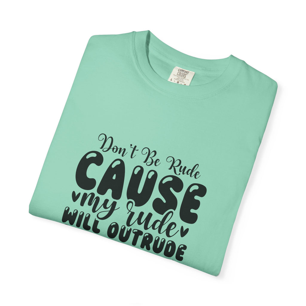 T-Shirt — “Don’t Be Rude ‘Cause My Rudeness Will Outrude You’ Graphic Tee
