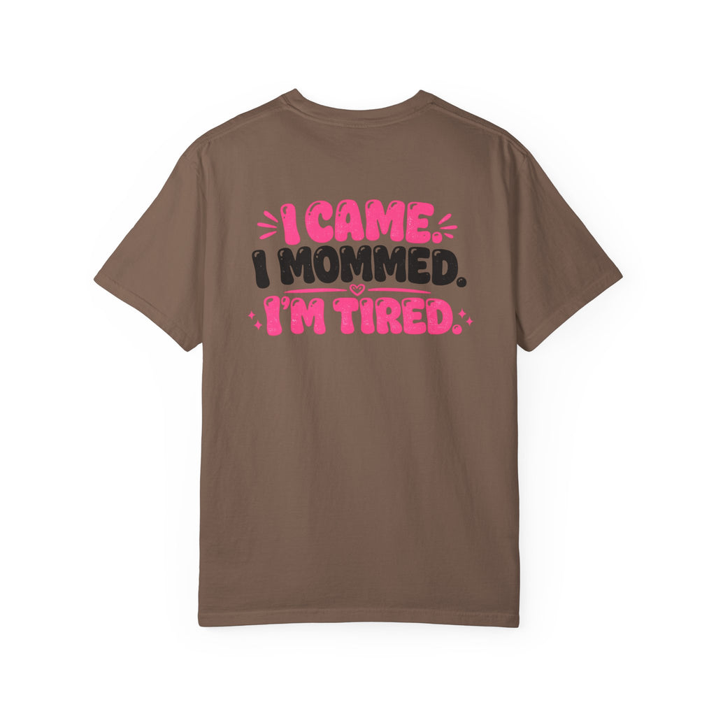 I Came. I Mommed. I'm Tired. T-Shirt — Funny Mom Graphic Tee