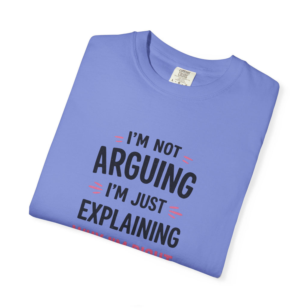 I'm Not Arguing I'm Just Explaining Why I'm Right T-Shirt