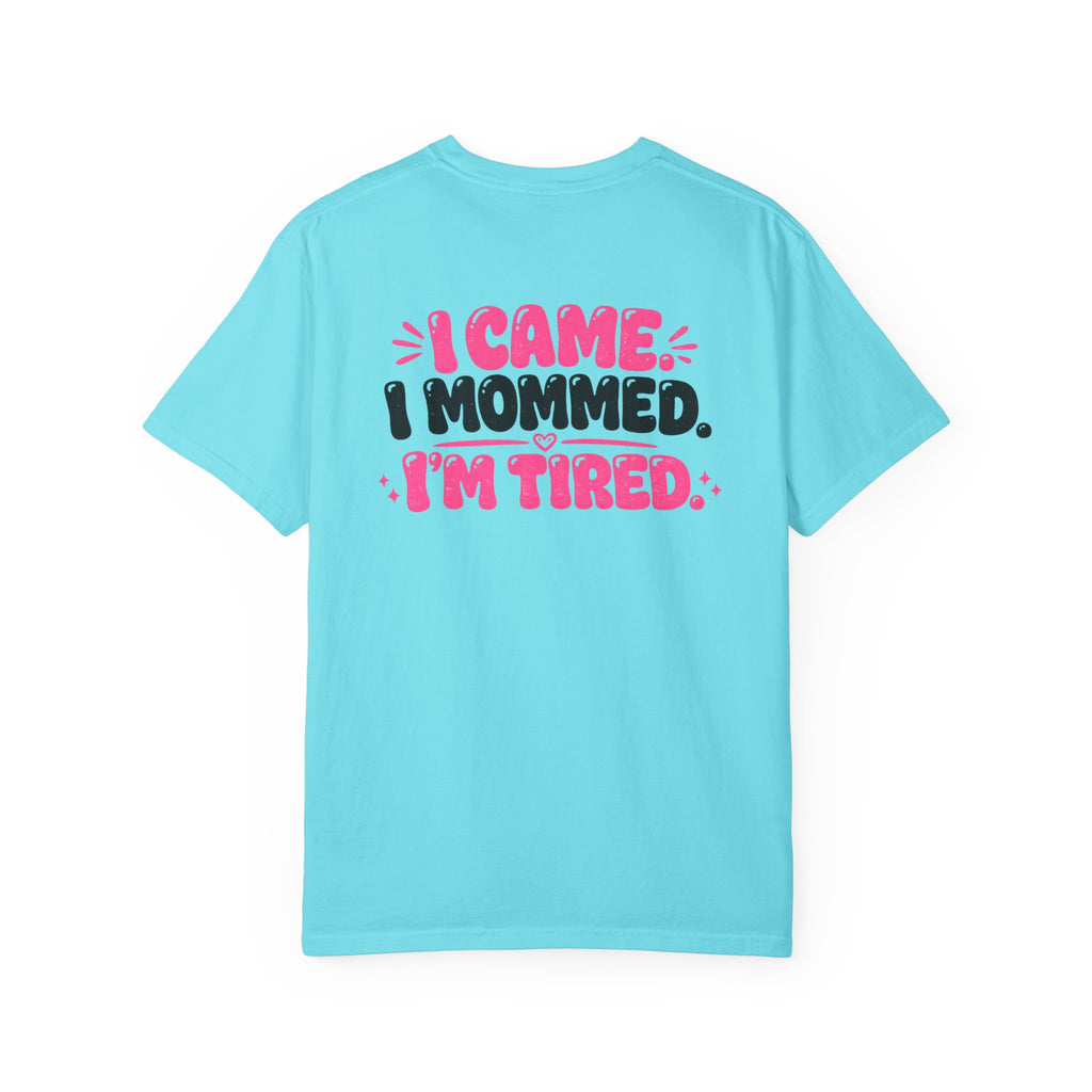 I Came. I Mommed. I'm Tired. T-Shirt — Funny Mom Graphic Tee