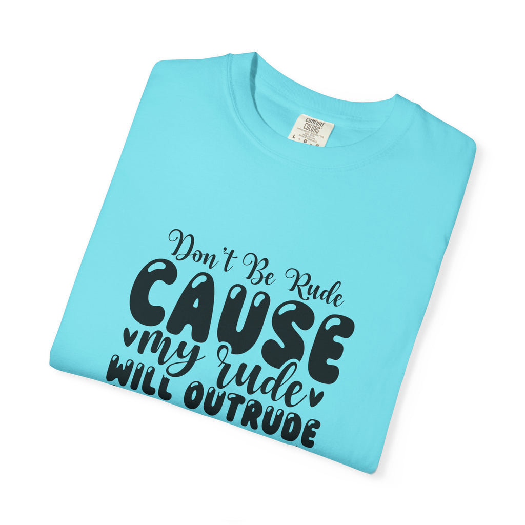 T-Shirt — “Don’t Be Rude ‘Cause My Rudeness Will Outrude You’ Graphic Tee