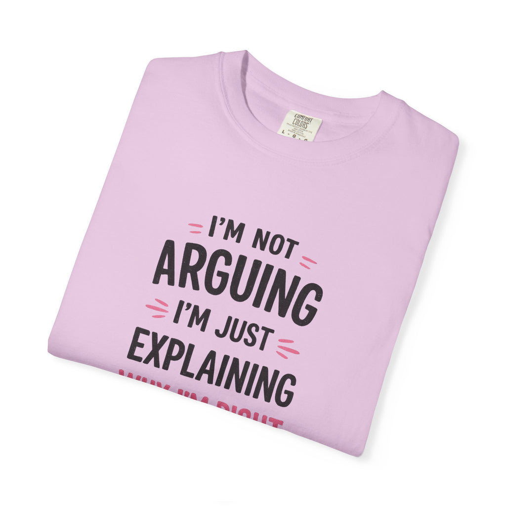 I'm Not Arguing I'm Just Explaining Why I'm Right T-Shirt