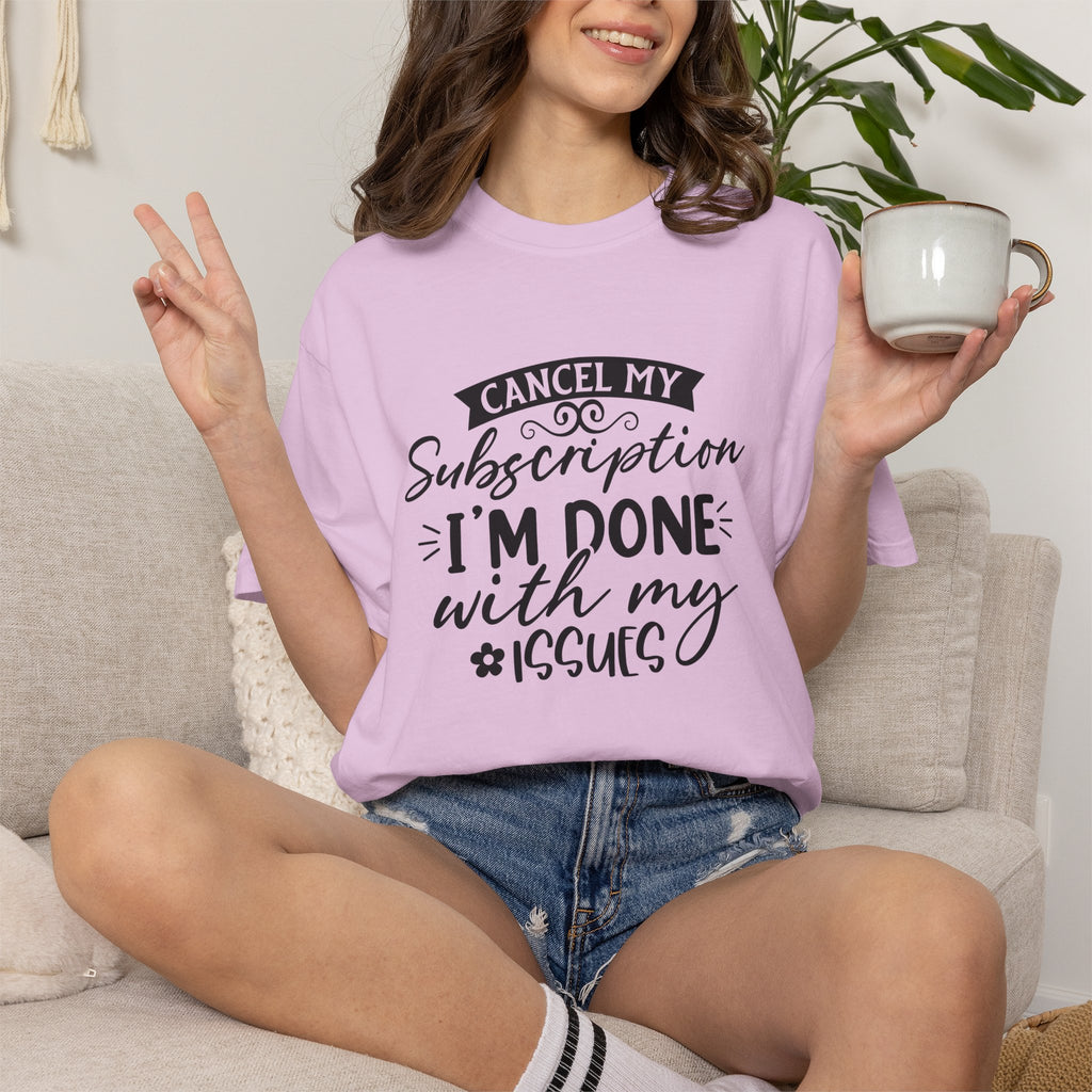 T-Shirt — "Cancel My Subscription, I'm Done With My Issues" Graphic Tee