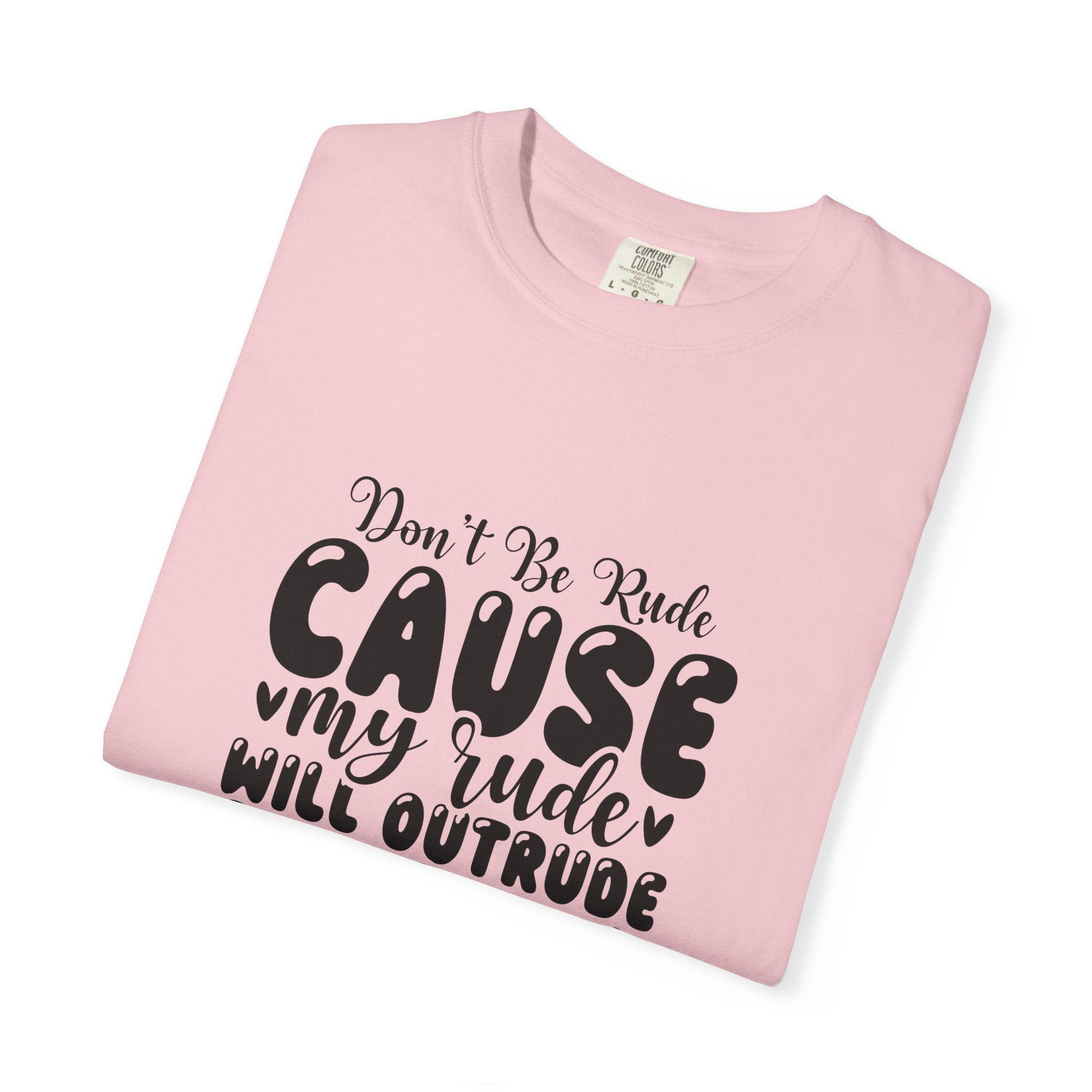 T-Shirt — “Don’t Be Rude ‘Cause My Rudeness Will Outrude You’ Graphic Tee