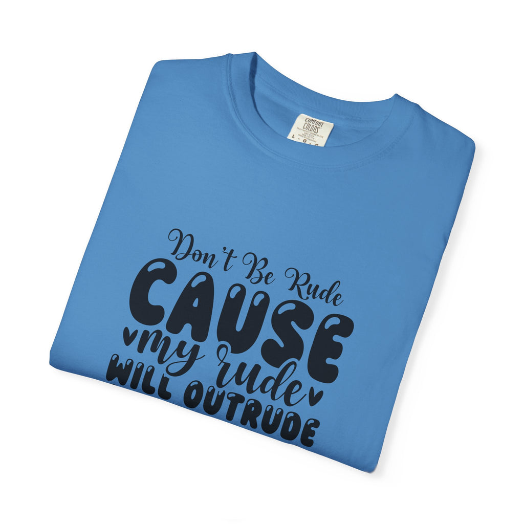T-Shirt — “Don’t Be Rude ‘Cause My Rudeness Will Outrude You’ Graphic Tee