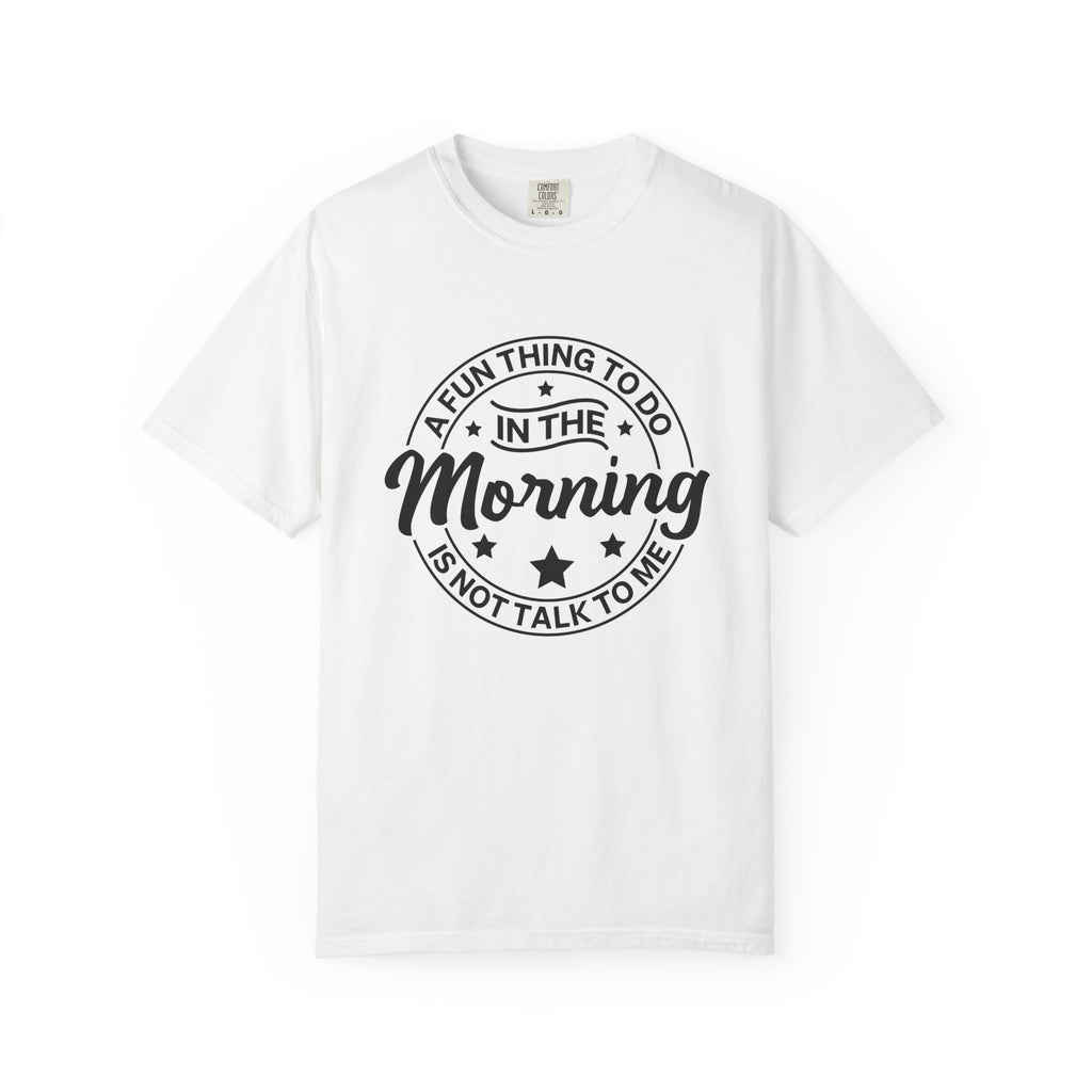 Morning Not A Talker T-Shirt — "A Fun Thing To Do In The Morning Is Not Talk To Me" Graphic Tee