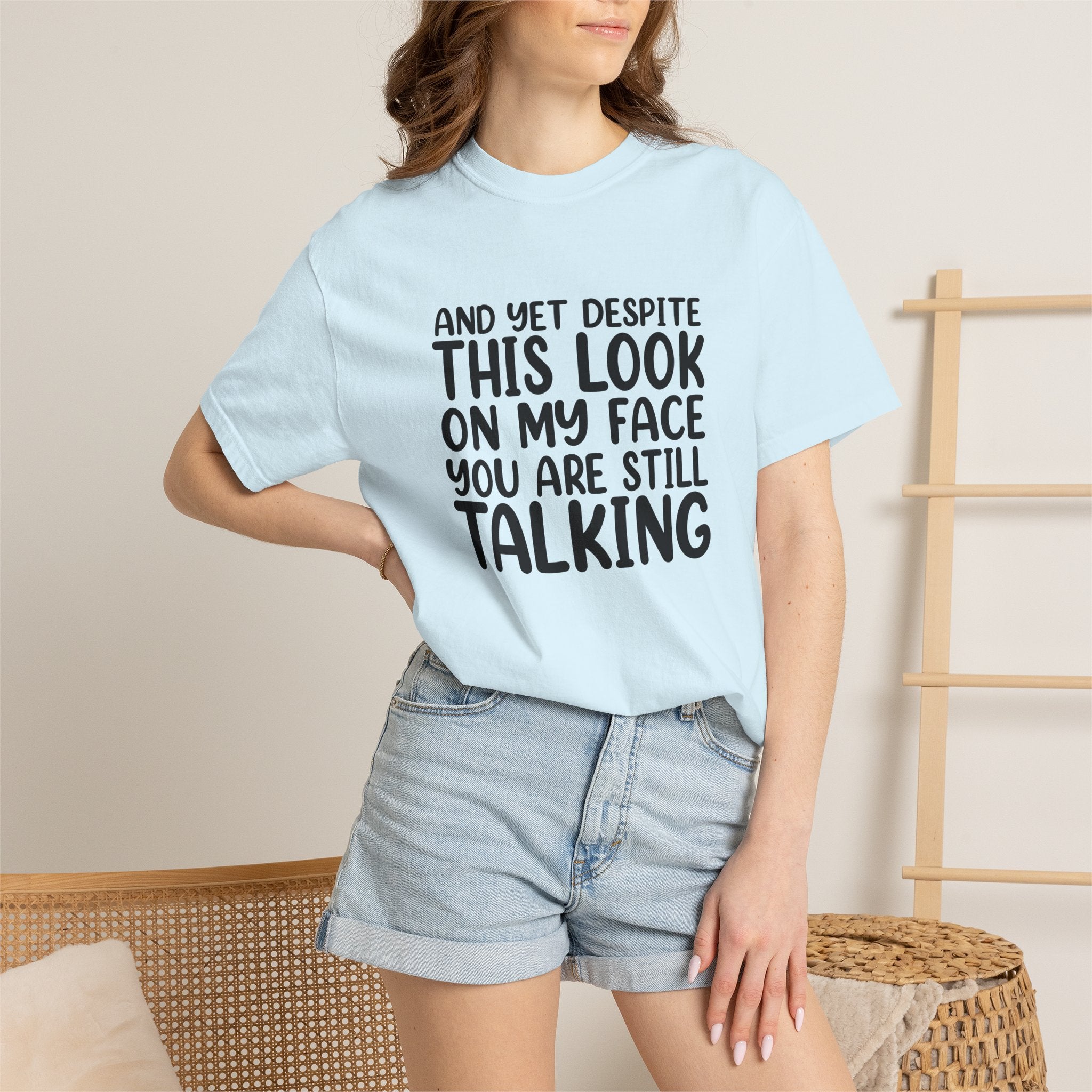 "And Yet Despite This Look On My Face You Are Still Talking" Funny Graphic T-Shirt — Sarcastic Statement Tee