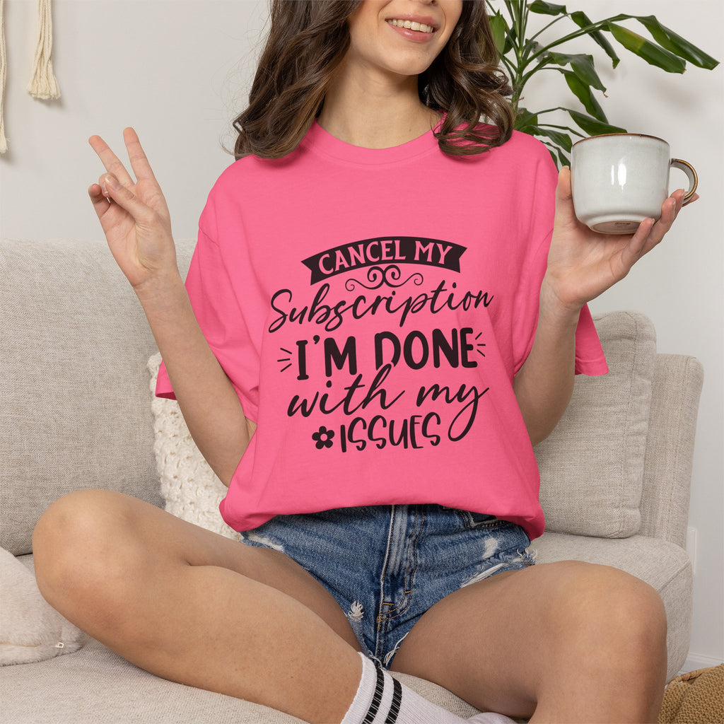 T-Shirt — "Cancel My Subscription, I'm Done With My Issues" Graphic Tee