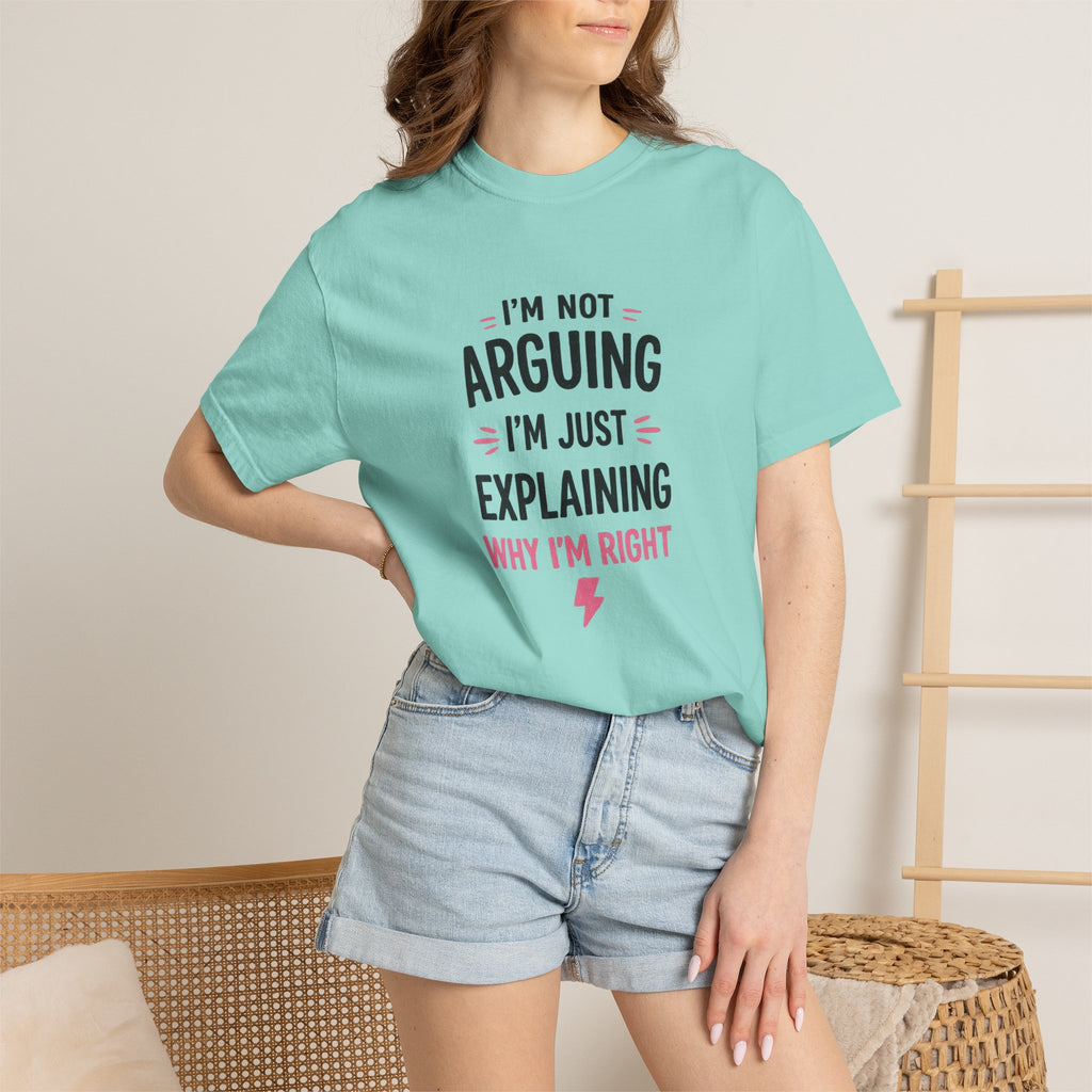 I'm Not Arguing I'm Just Explaining Why I'm Right T-Shirt