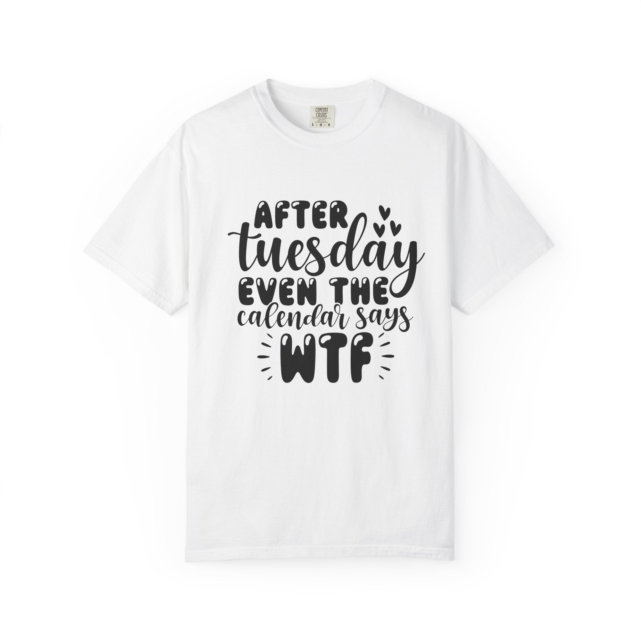 Funny Tuesday T-Shirt — "After Tuesday Even The Calendar Says WTF" Graphic Tee