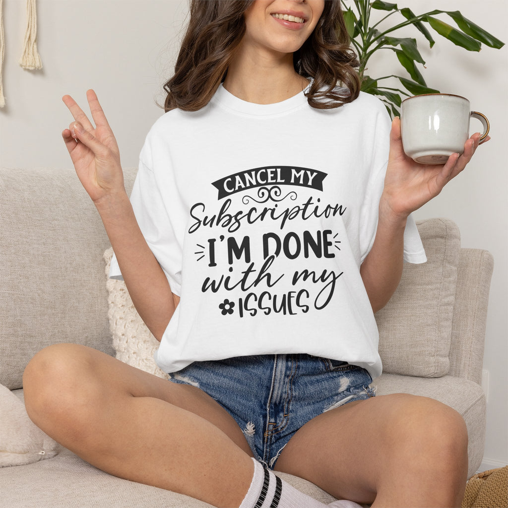 T-Shirt — "Cancel My Subscription, I'm Done With My Issues" Graphic Tee