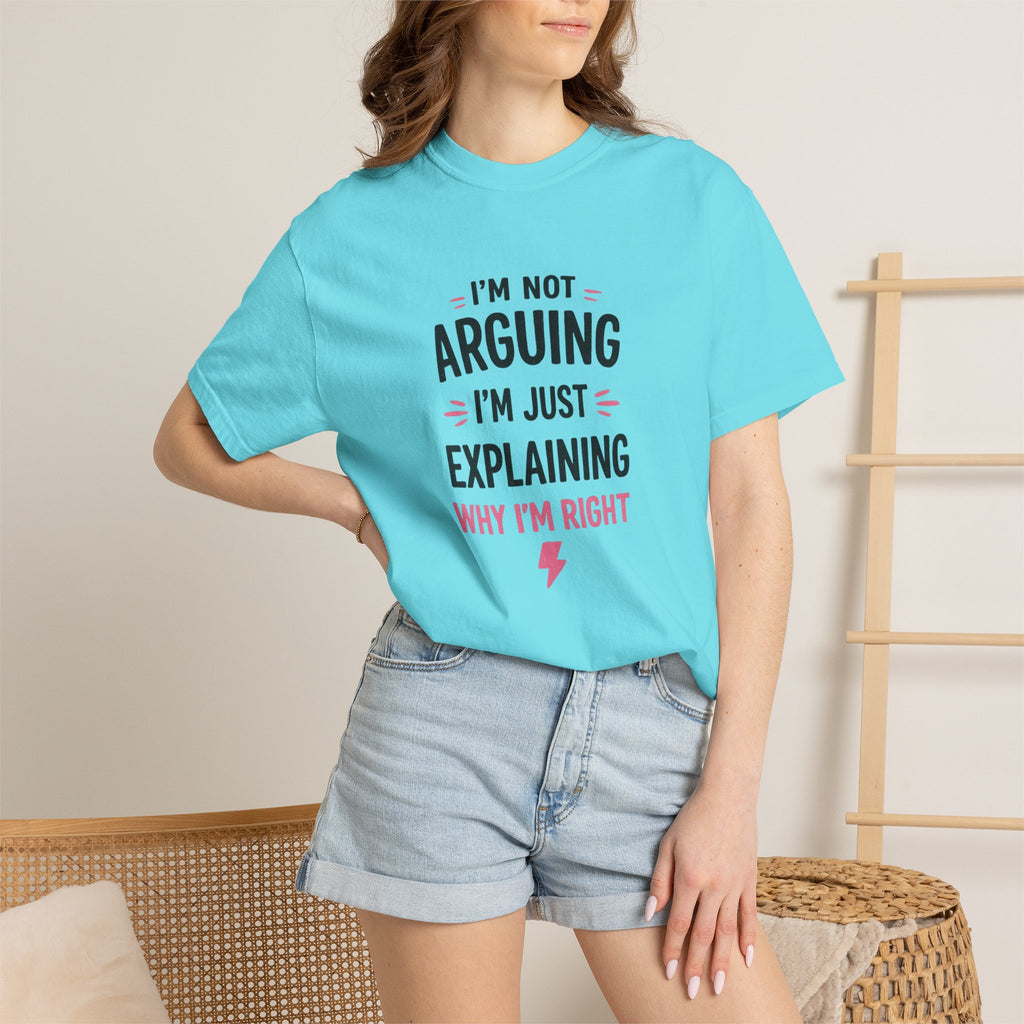 I'm Not Arguing I'm Just Explaining Why I'm Right T-Shirt
