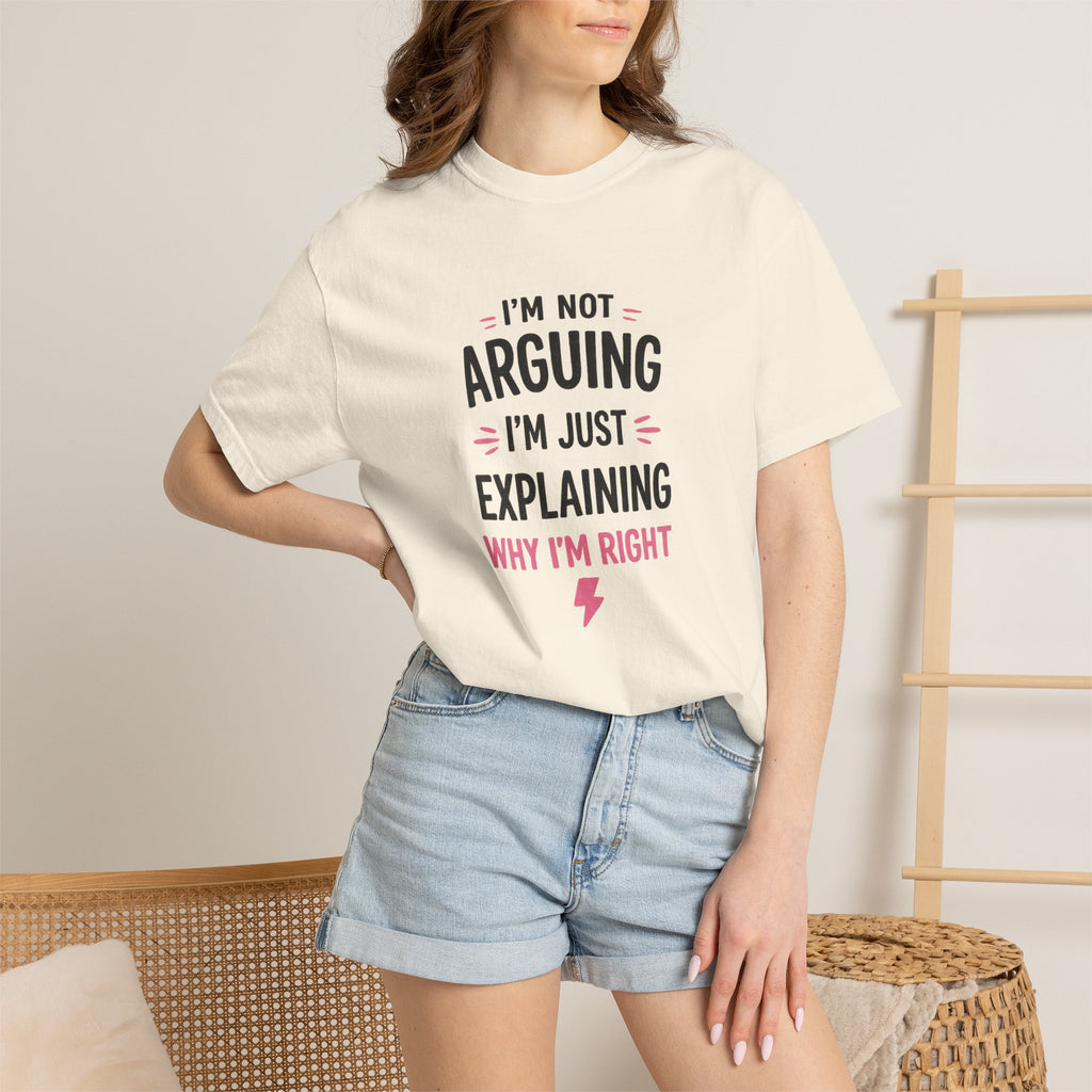 I'm Not Arguing I'm Just Explaining Why I'm Right T-Shirt
