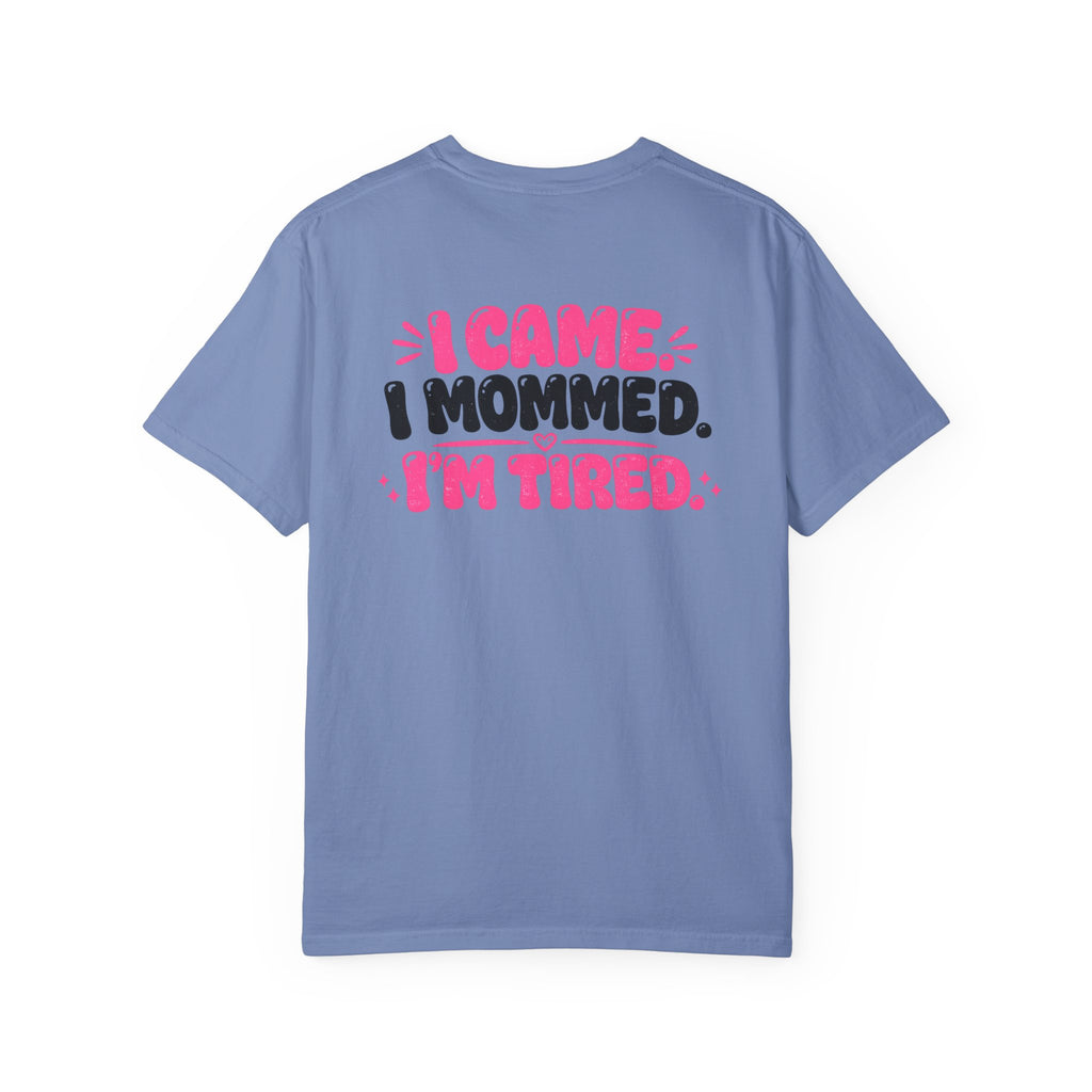 I Came. I Mommed. I'm Tired. T-Shirt — Funny Mom Graphic Tee