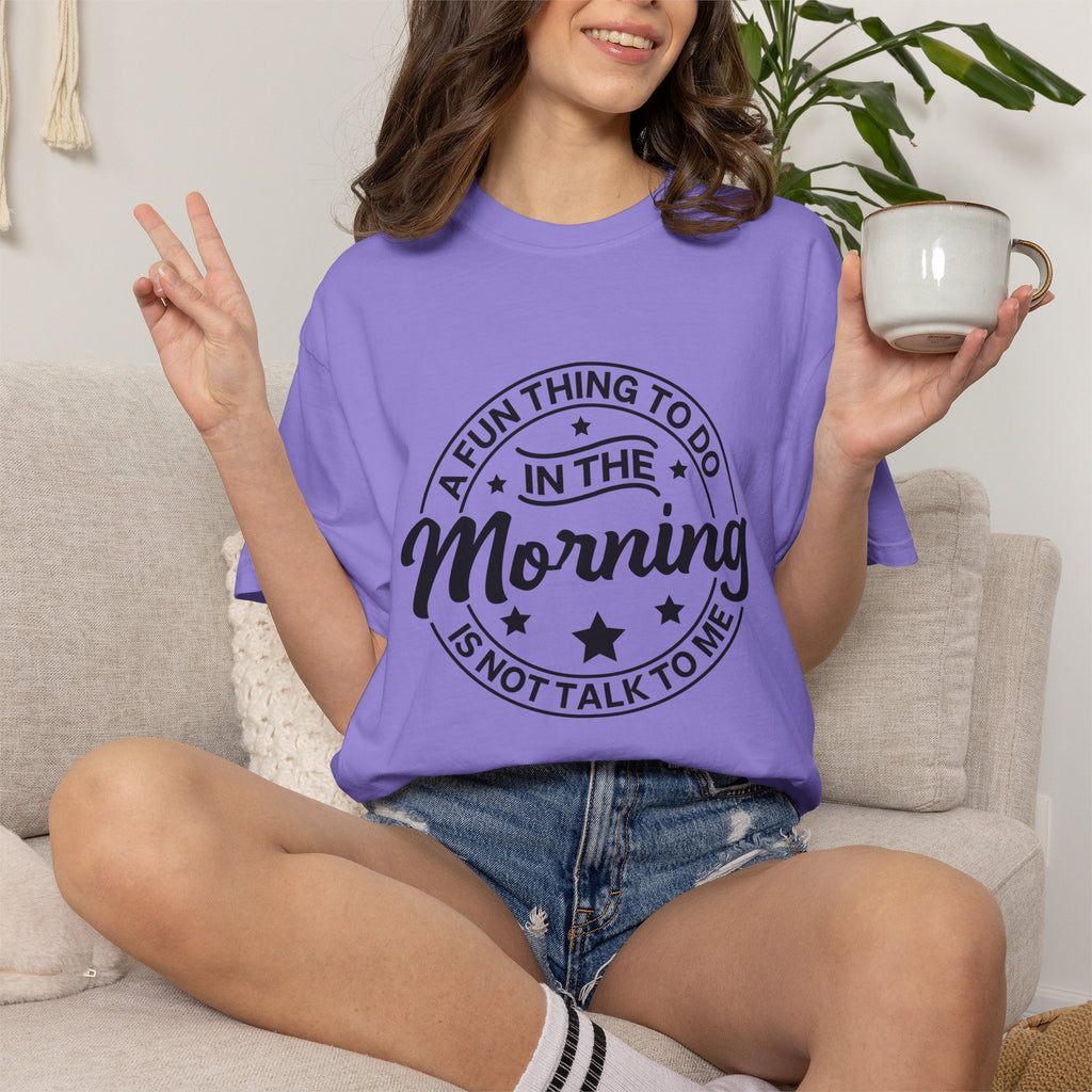 Morning Not A Talker T-Shirt — "A Fun Thing To Do In The Morning Is Not Talk To Me" Graphic Tee