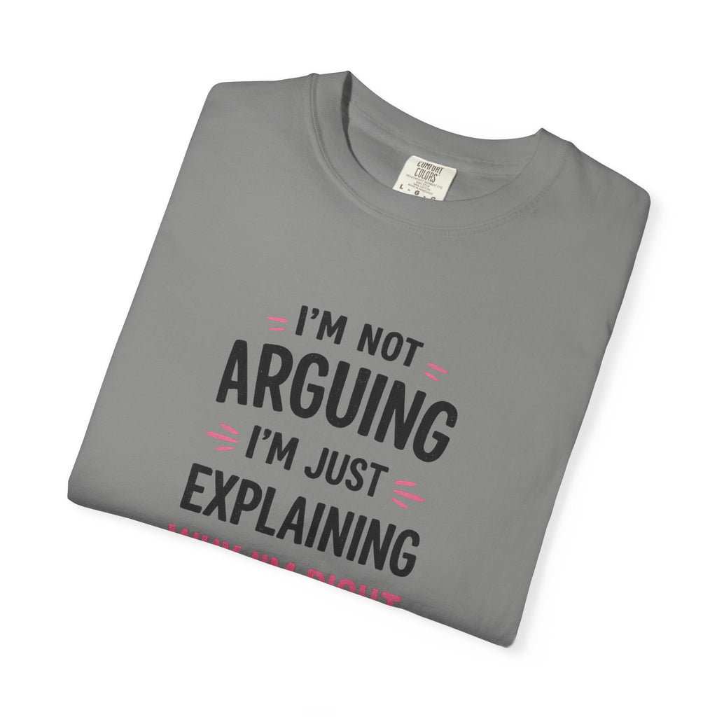 I'm Not Arguing I'm Just Explaining Why I'm Right T-Shirt