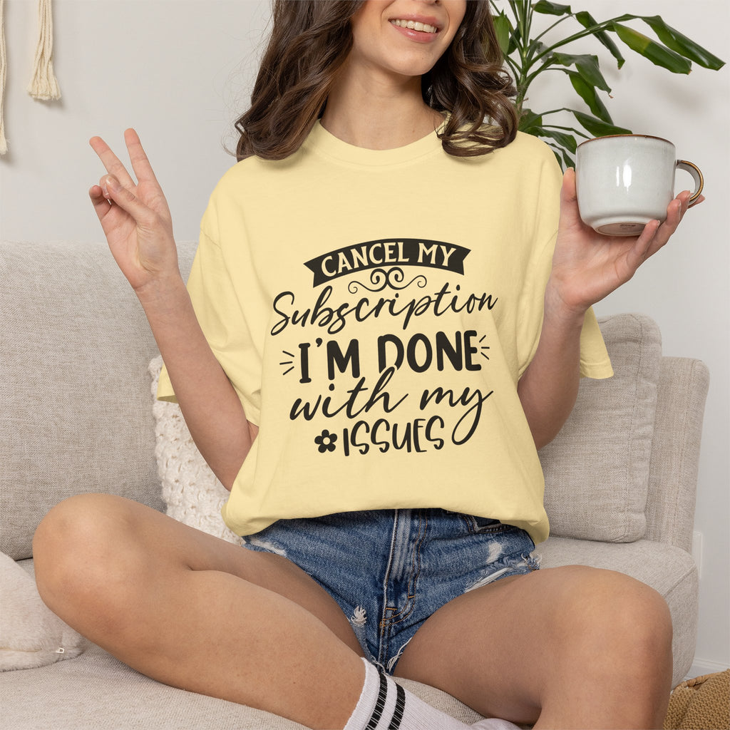 T-Shirt — "Cancel My Subscription, I'm Done With My Issues" Graphic Tee