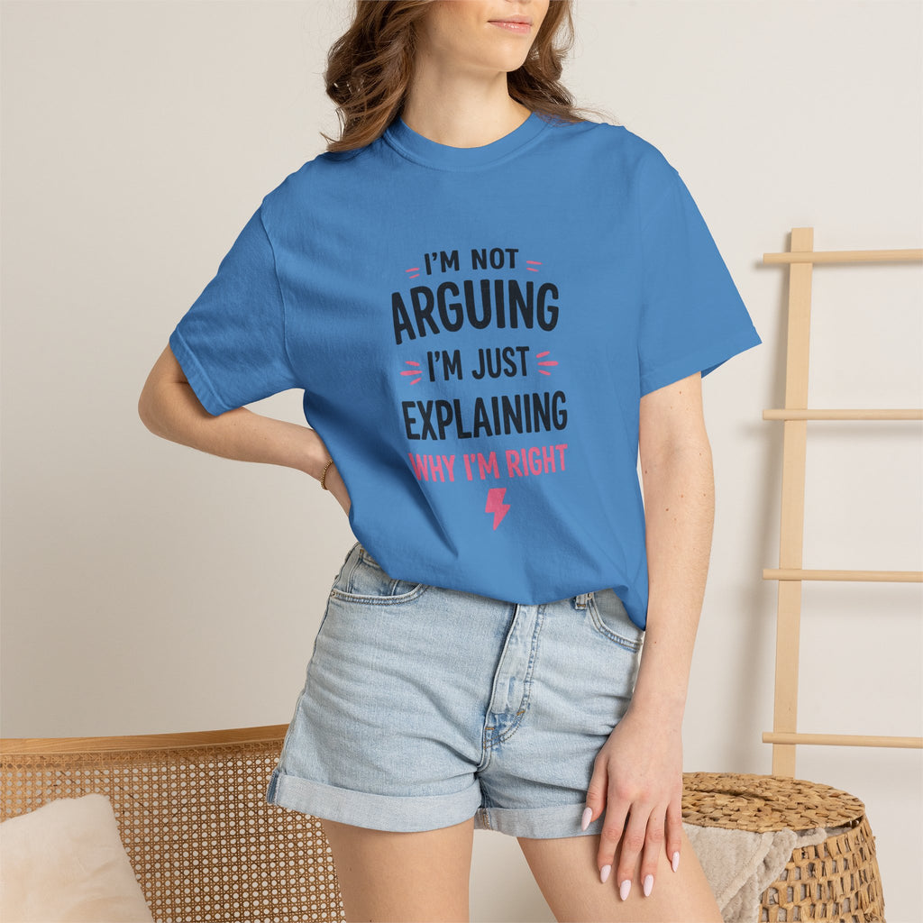 I'm Not Arguing I'm Just Explaining Why I'm Right T-Shirt