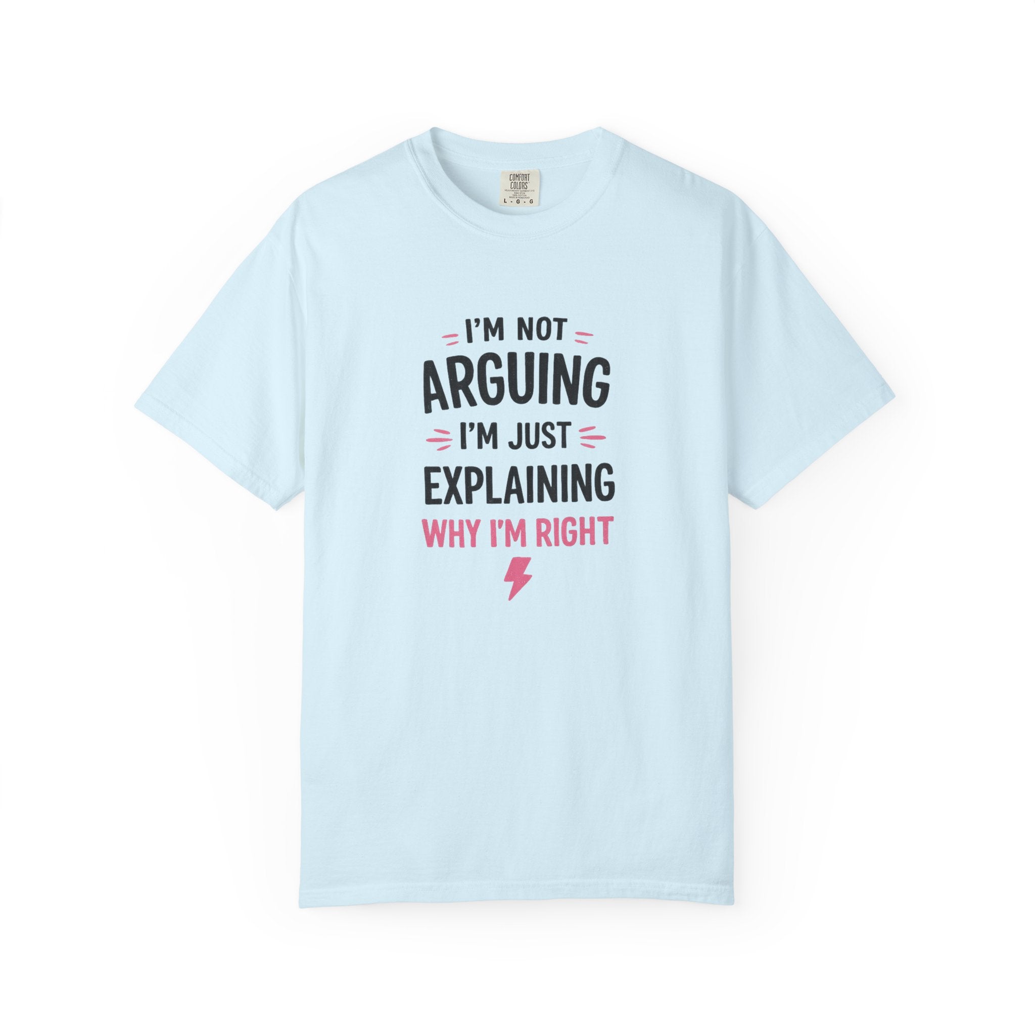 I'm Not Arguing I'm Just Explaining Why I'm Right T-Shirt
