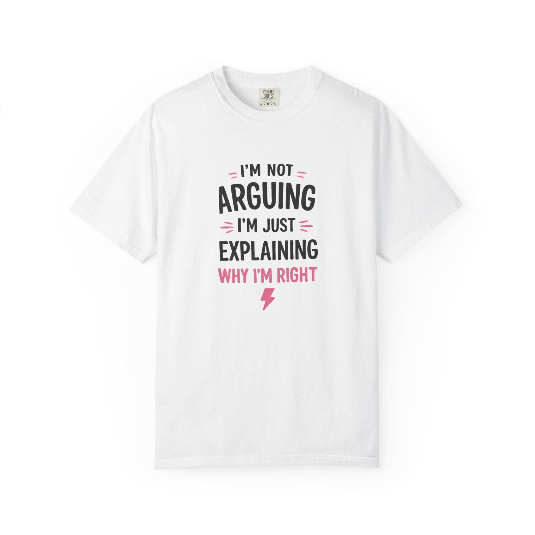 I'm Not Arguing I'm Just Explaining Why I'm Right T-Shirt