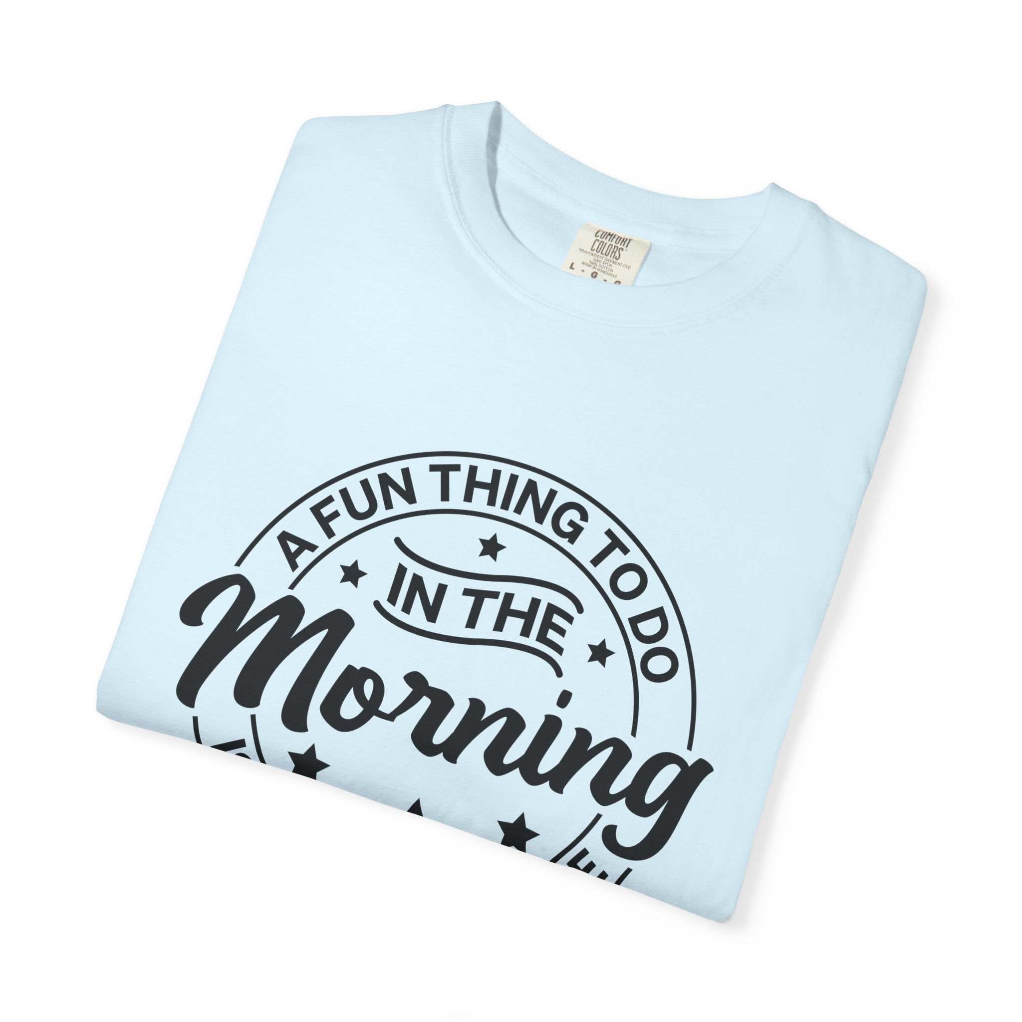 Morning Not A Talker T-Shirt — "A Fun Thing To Do In The Morning Is Not Talk To Me" Graphic Tee