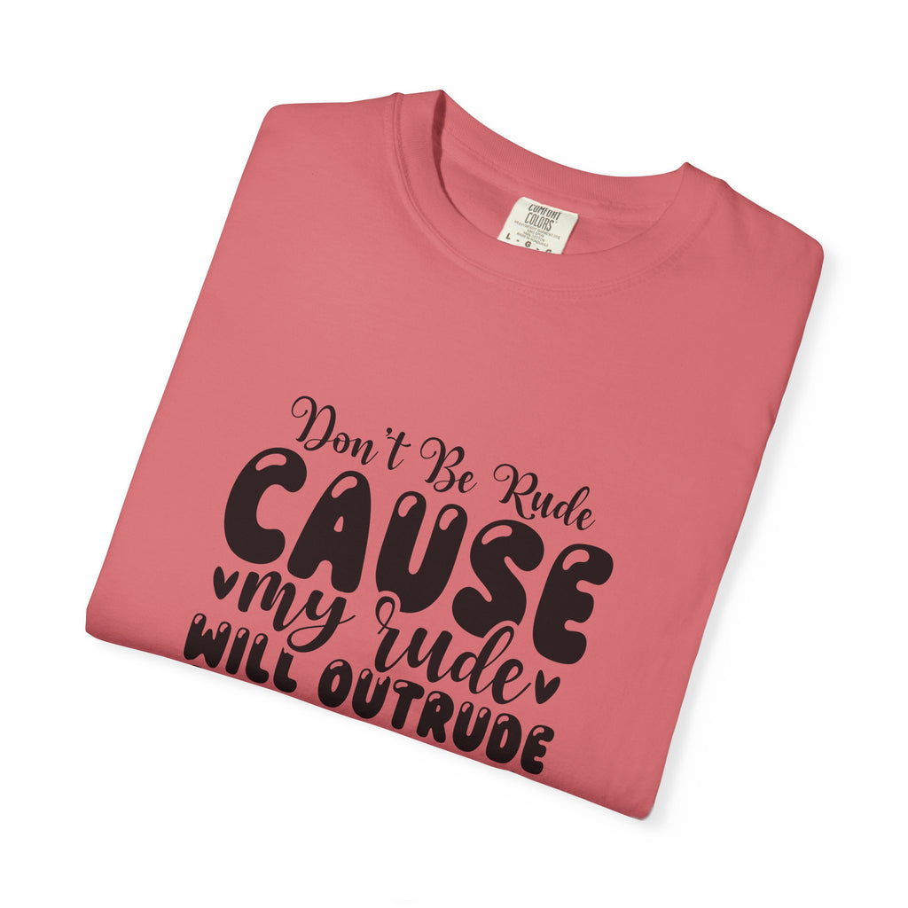 T-Shirt — “Don’t Be Rude ‘Cause My Rudeness Will Outrude You’ Graphic Tee