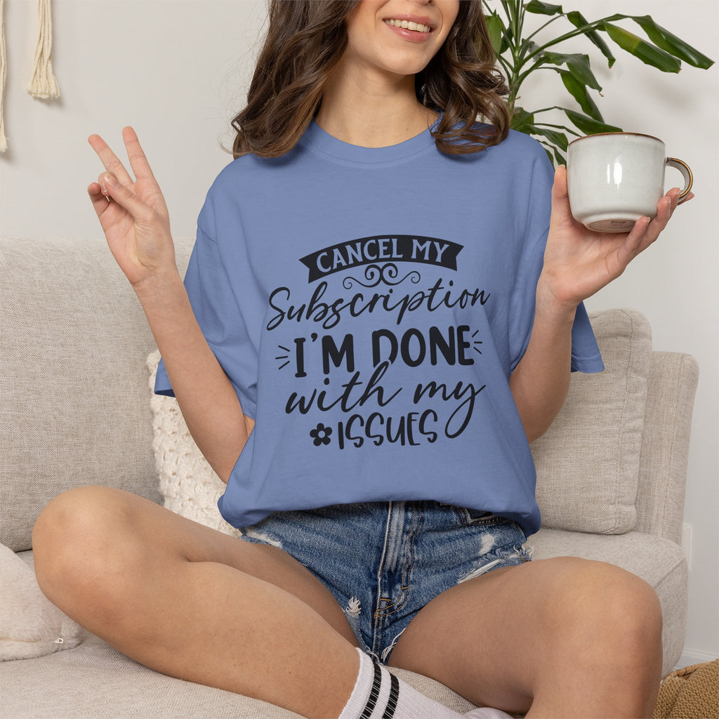 T-Shirt — "Cancel My Subscription, I'm Done With My Issues" Graphic Tee