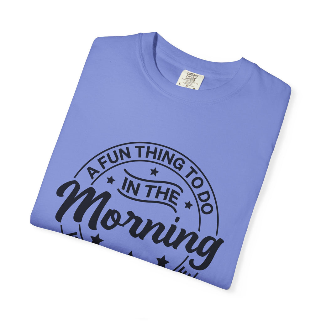 Morning Not A Talker T-Shirt — "A Fun Thing To Do In The Morning Is Not Talk To Me" Graphic Tee