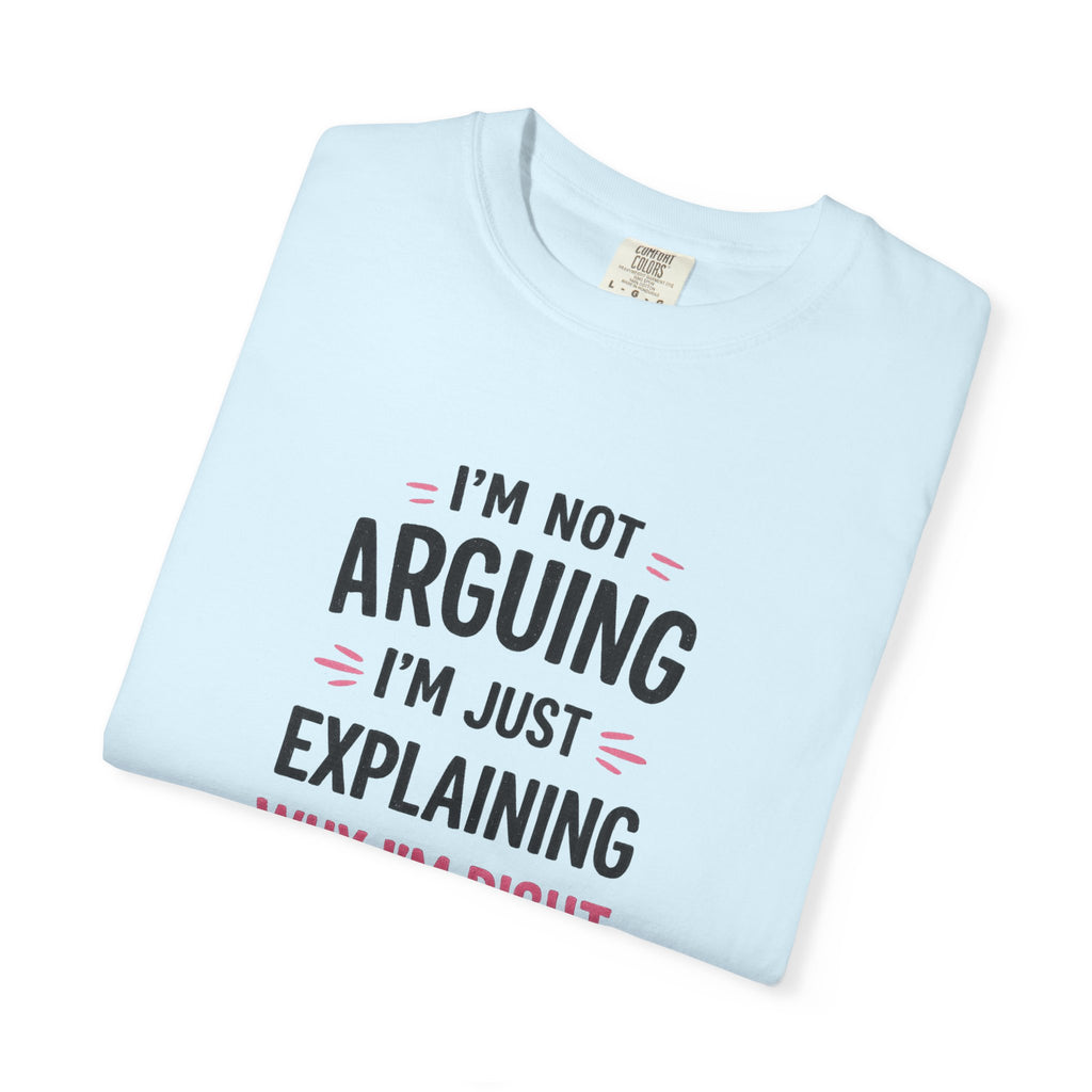 I'm Not Arguing I'm Just Explaining Why I'm Right T-Shirt