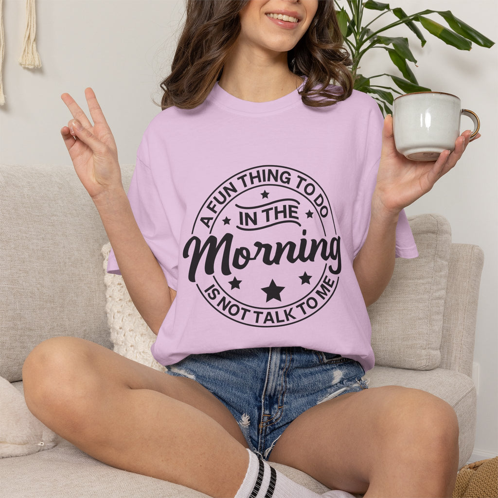 Morning Not A Talker T-Shirt — "A Fun Thing To Do In The Morning Is Not Talk To Me" Graphic Tee