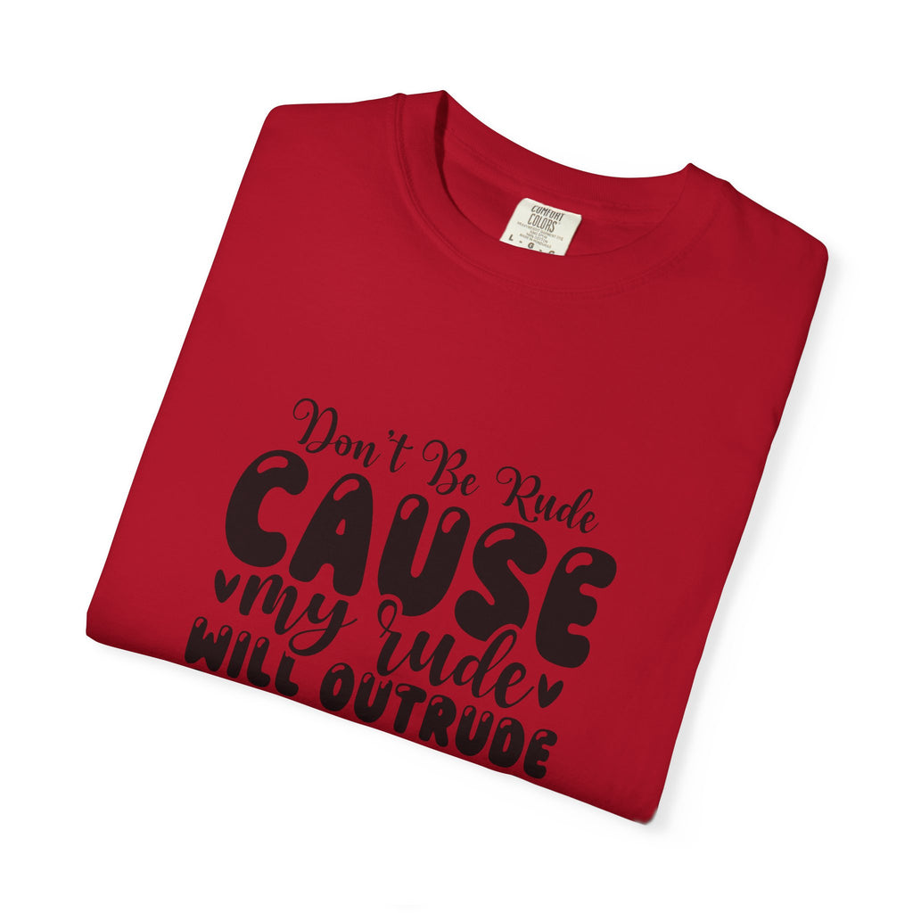 T-Shirt — “Don’t Be Rude ‘Cause My Rudeness Will Outrude You’ Graphic Tee