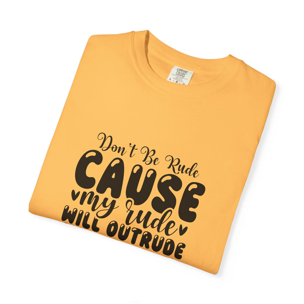 T-Shirt — “Don’t Be Rude ‘Cause My Rudeness Will Outrude You’ Graphic Tee