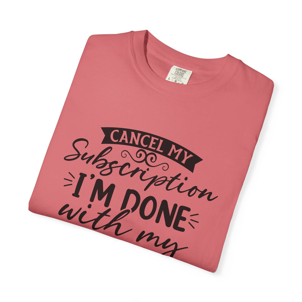 T-Shirt — "Cancel My Subscription, I'm Done With My Issues" Graphic Tee