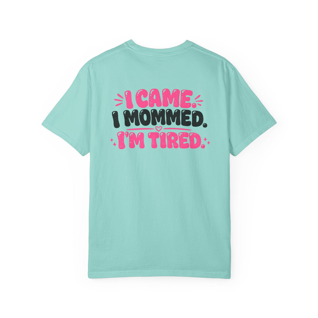 I Came. I Mommed. I'm Tired. T-Shirt — Funny Mom Graphic Tee