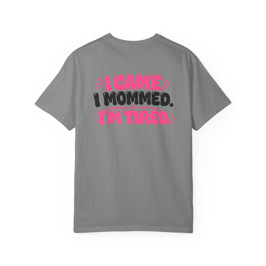 I Came. I Mommed. I'm Tired. T-Shirt — Funny Mom Graphic Tee