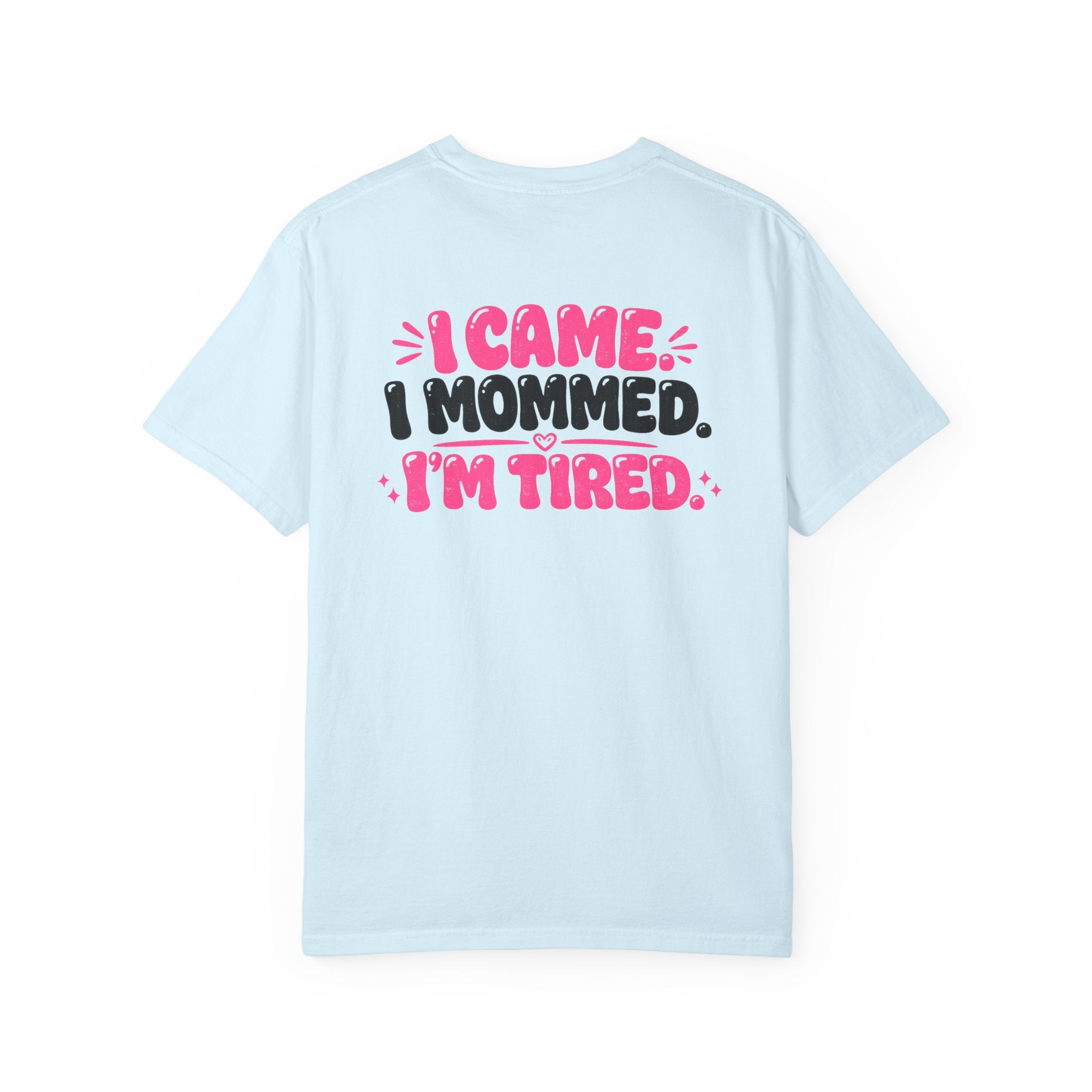 I Came. I Mommed. I'm Tired. T-Shirt — Funny Mom Graphic Tee