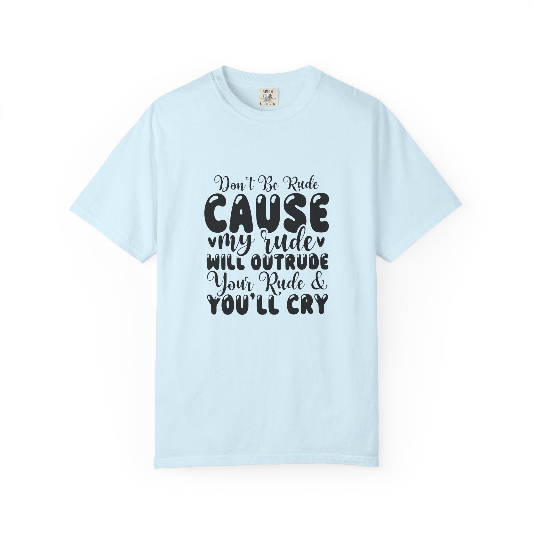 T-Shirt — “Don’t Be Rude ‘Cause My Rudeness Will Outrude You’ Graphic Tee