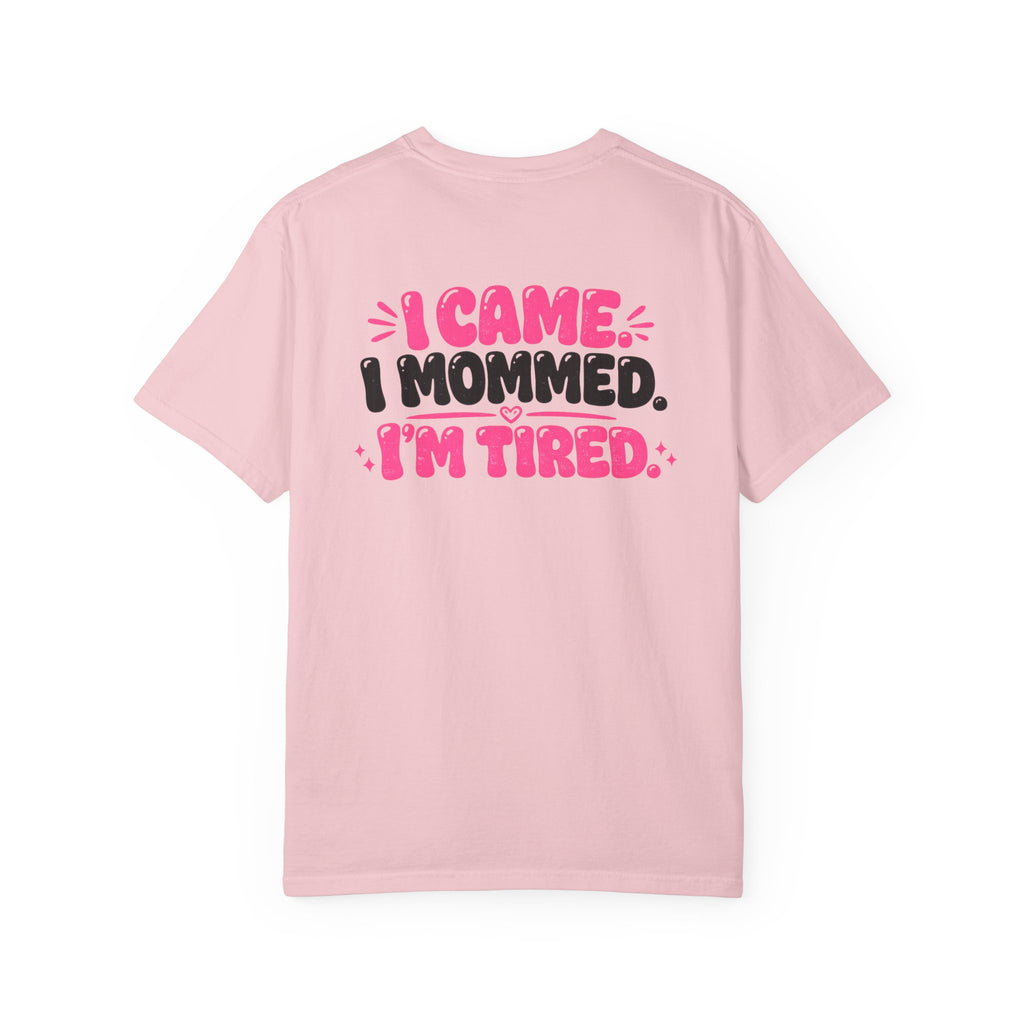 I Came. I Mommed. I'm Tired. T-Shirt — Funny Mom Graphic Tee