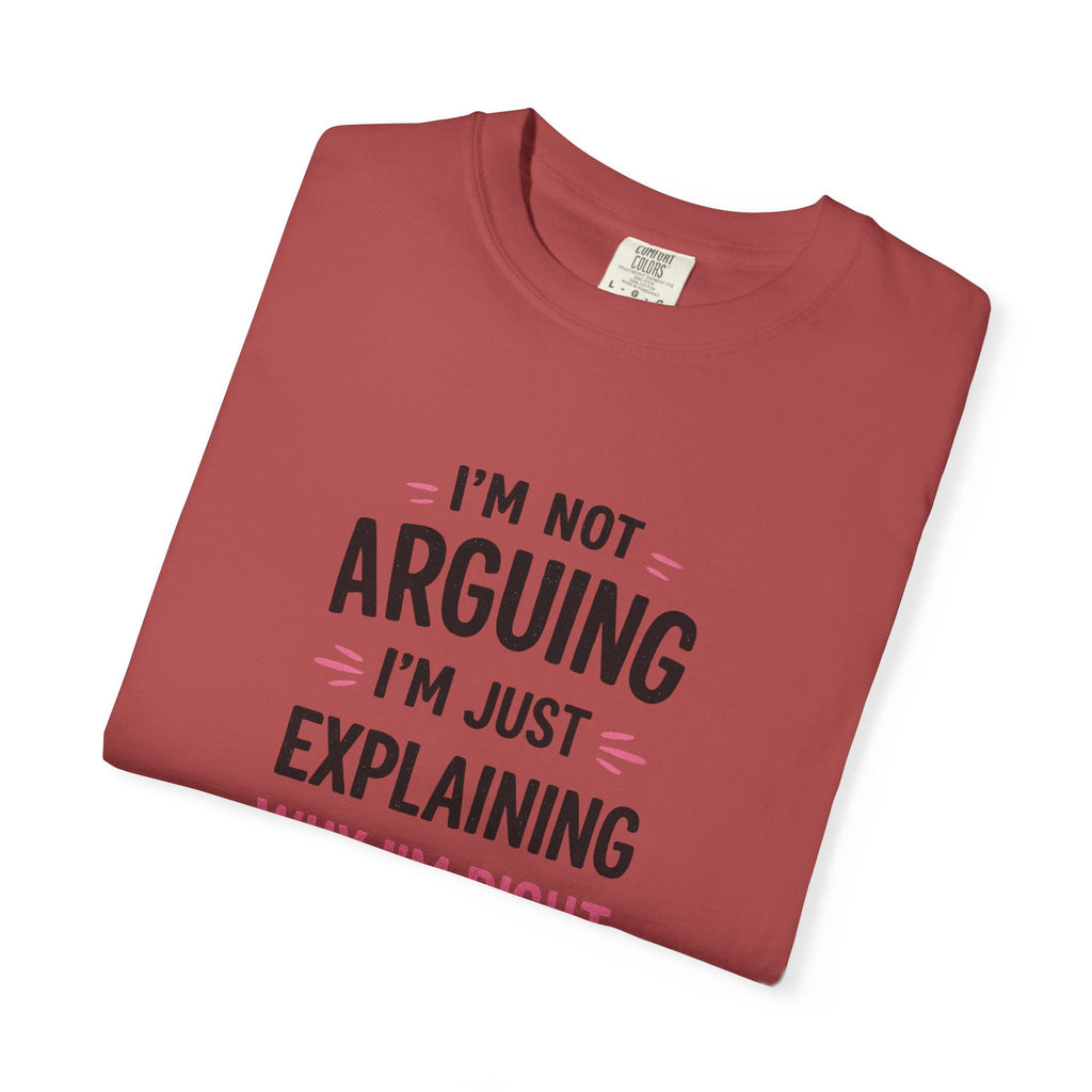 I'm Not Arguing I'm Just Explaining Why I'm Right T-Shirt