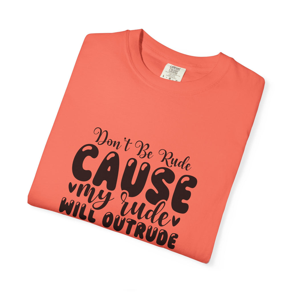 T-Shirt — “Don’t Be Rude ‘Cause My Rudeness Will Outrude You’ Graphic Tee