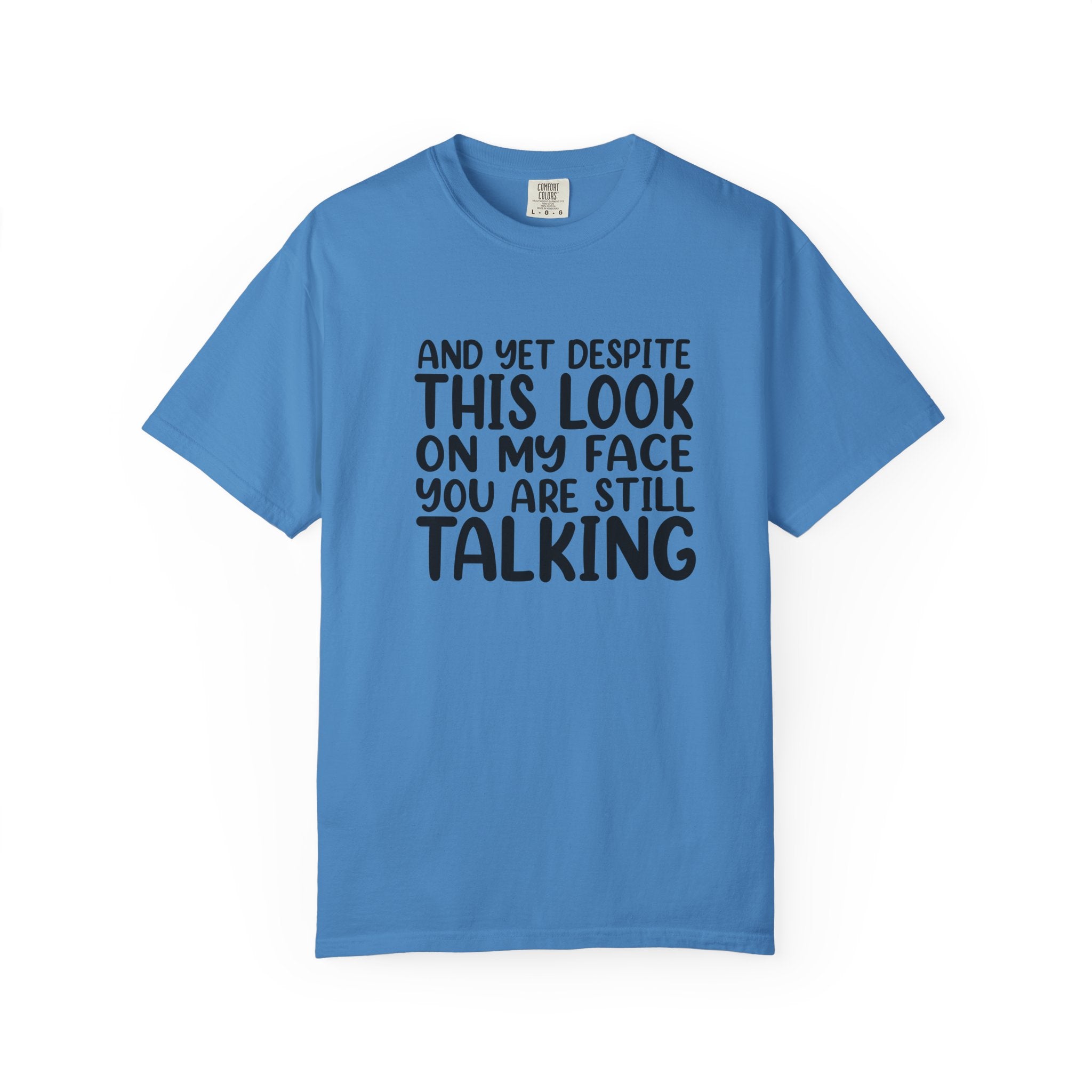 "And Yet Despite This Look On My Face You Are Still Talking" Funny Graphic T-Shirt — Sarcastic Statement Tee