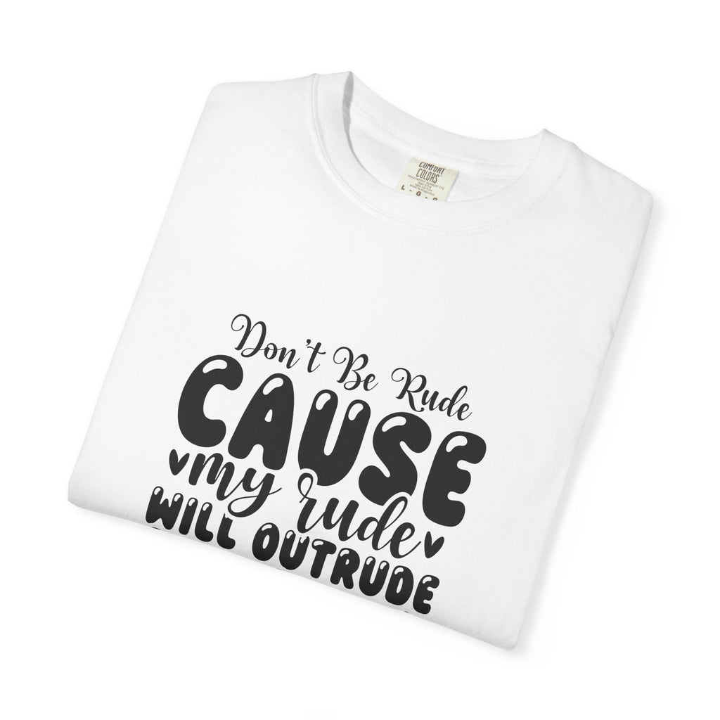 T-Shirt — “Don’t Be Rude ‘Cause My Rudeness Will Outrude You’ Graphic Tee