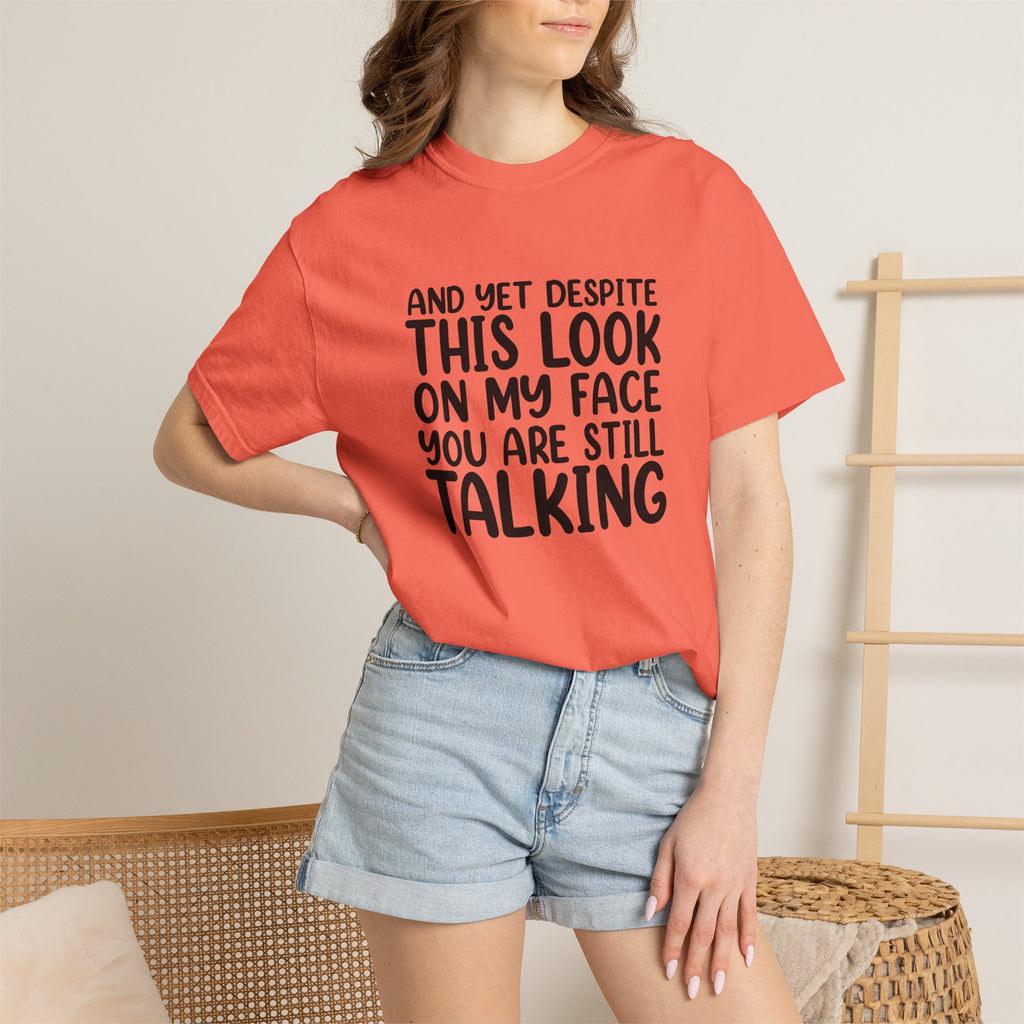 "And Yet Despite This Look On My Face You Are Still Talking" Funny Graphic T-Shirt — Sarcastic Statement Tee