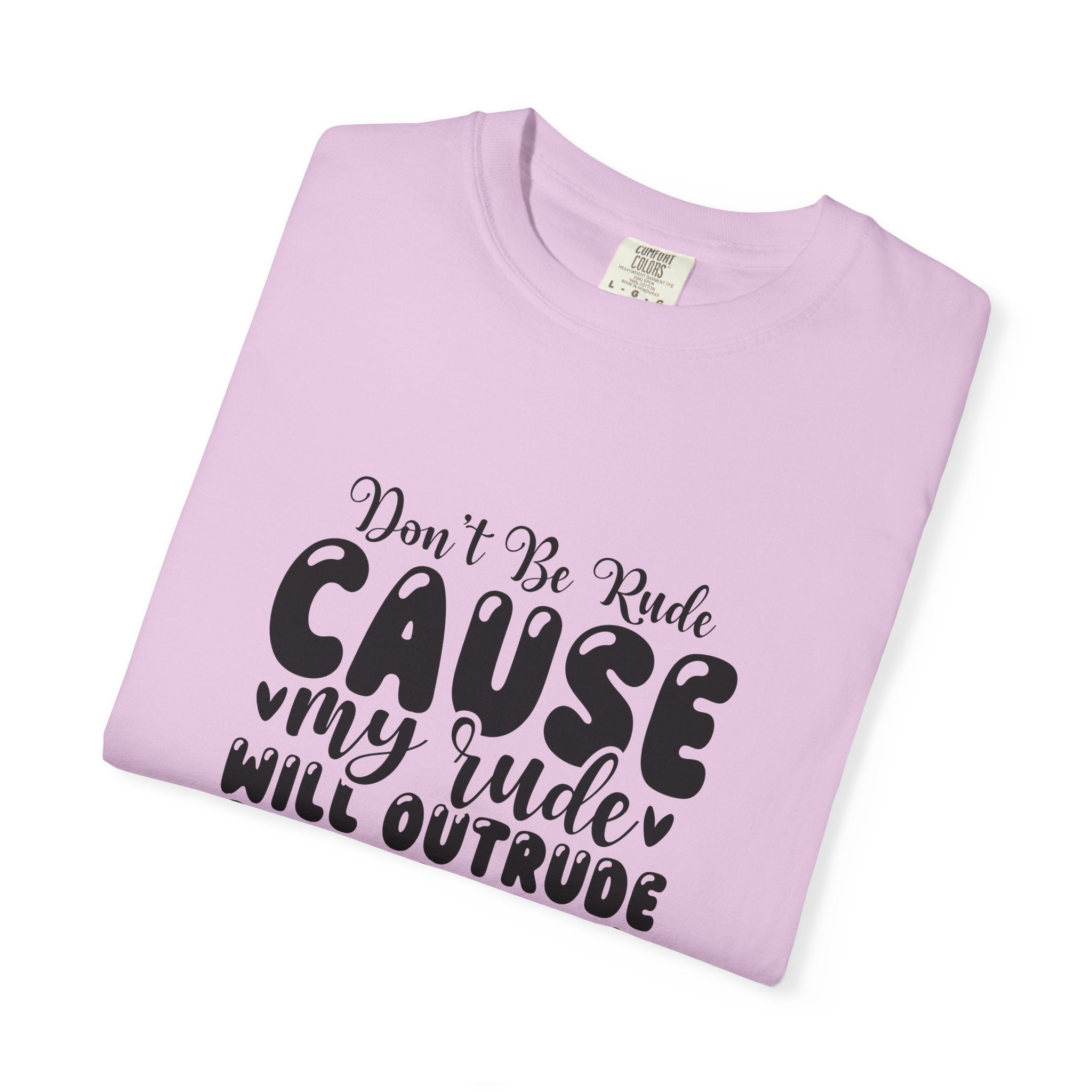 T-Shirt — “Don’t Be Rude ‘Cause My Rudeness Will Outrude You’ Graphic Tee