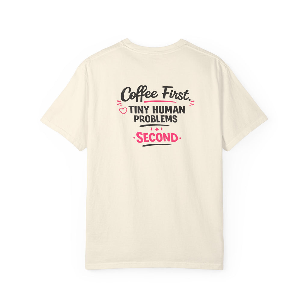 Coffee First, Tiny Human Problems Second T-Shirt