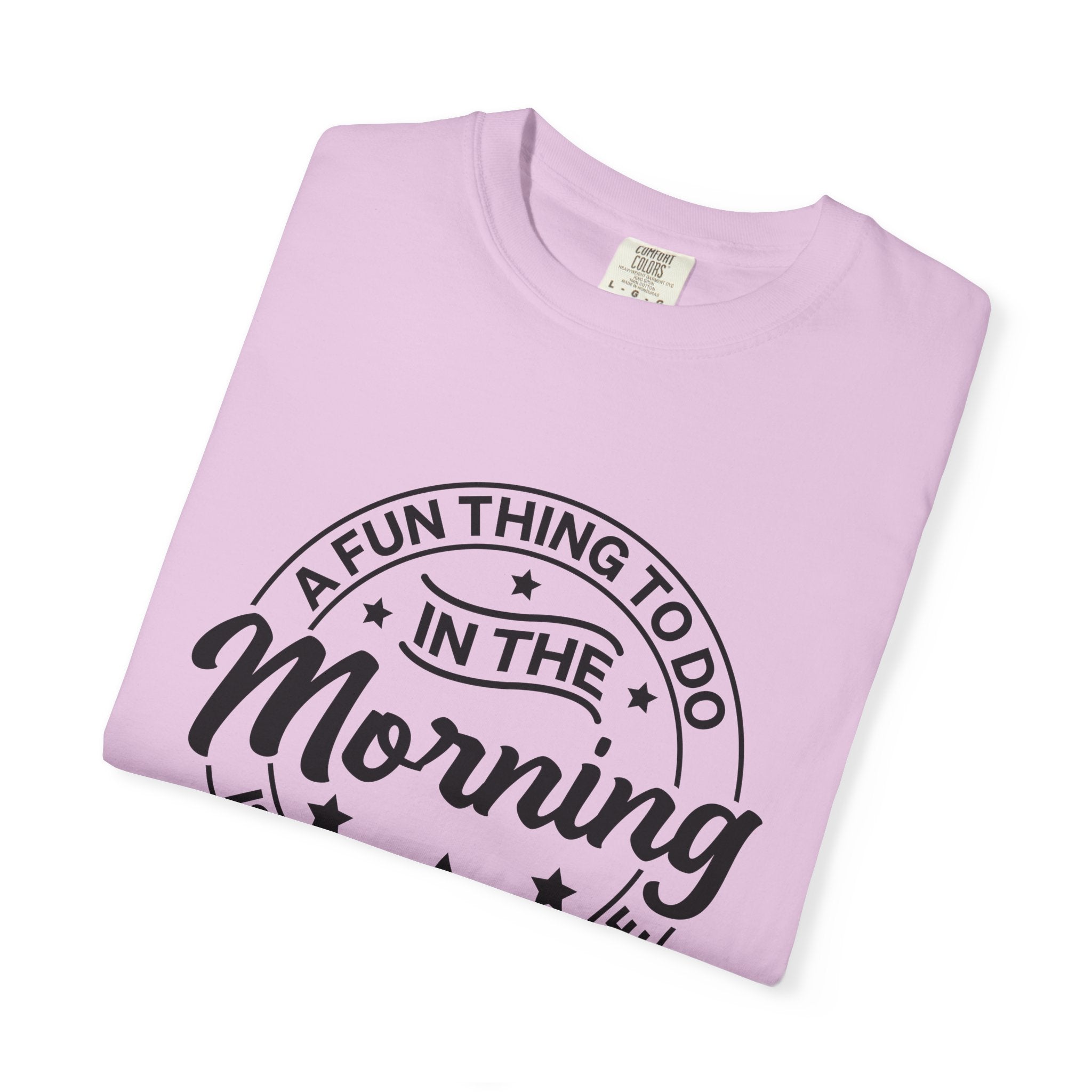 Morning Not A Talker T-Shirt — "A Fun Thing To Do In The Morning Is Not Talk To Me" Graphic Tee