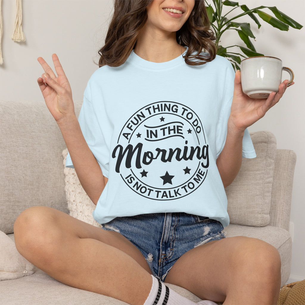 Morning Not A Talker T-Shirt — "A Fun Thing To Do In The Morning Is Not Talk To Me" Graphic Tee
