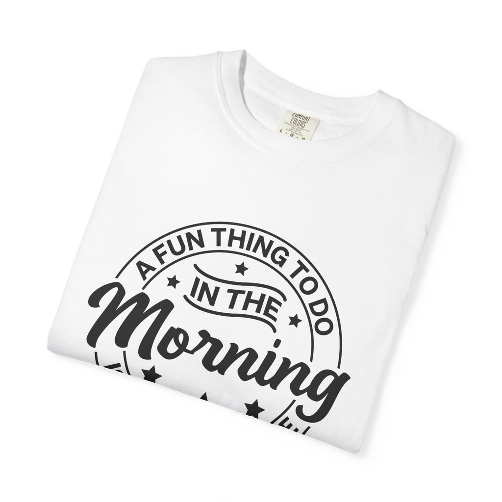 Morning Not A Talker T-Shirt — "A Fun Thing To Do In The Morning Is Not Talk To Me" Graphic Tee