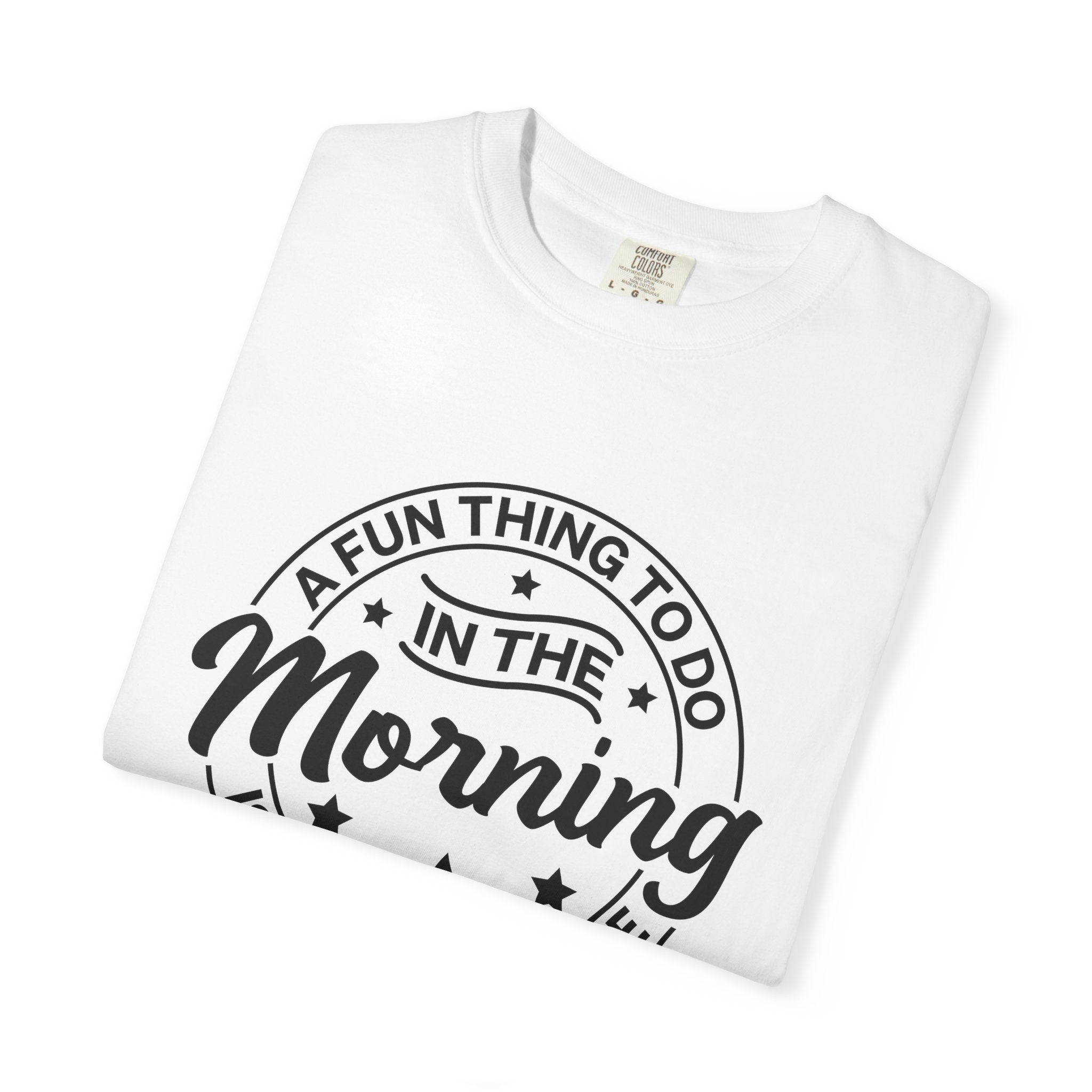 Morning Not A Talker T-Shirt — "A Fun Thing To Do In The Morning Is Not Talk To Me" Graphic Tee