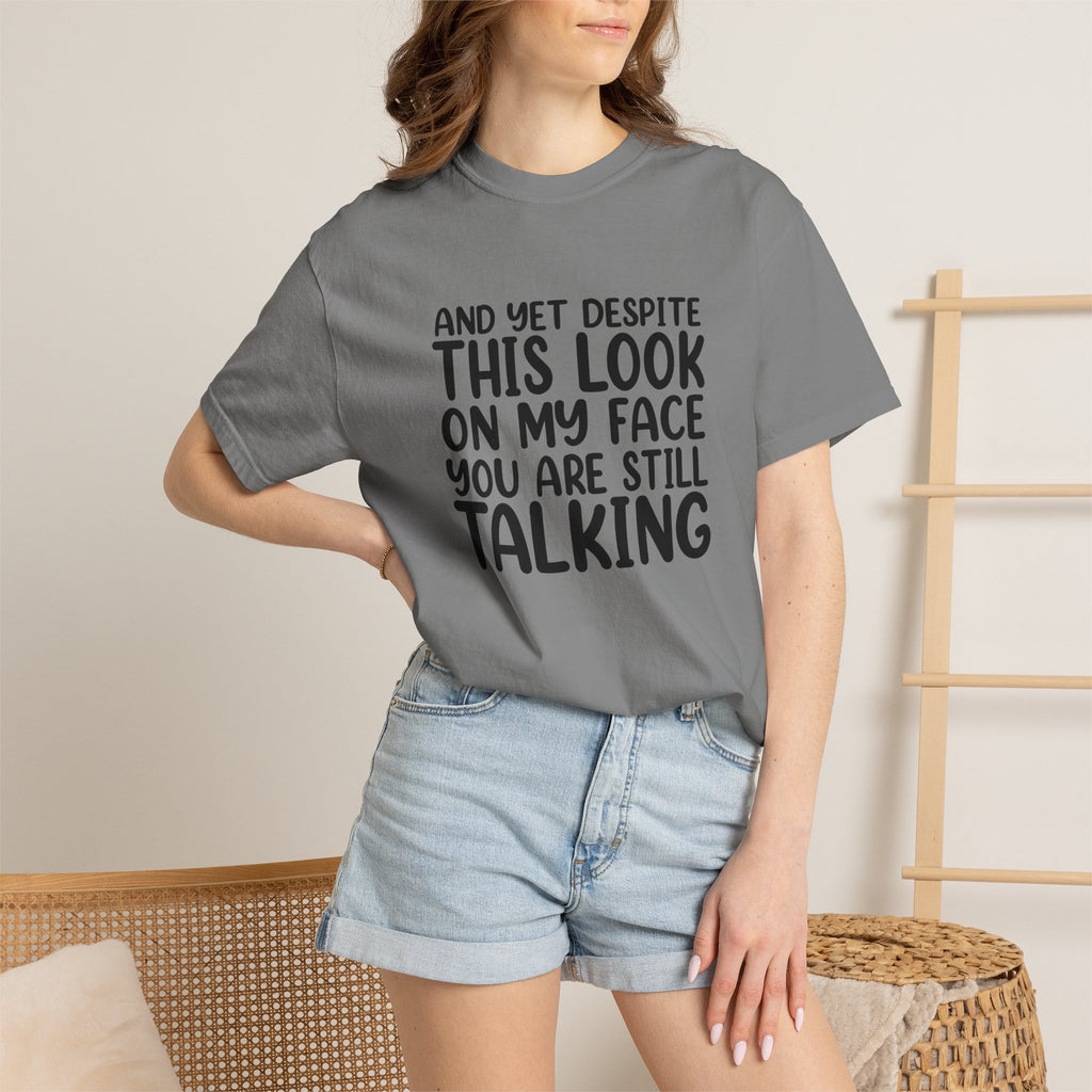"And Yet Despite This Look On My Face You Are Still Talking" Funny Graphic T-Shirt — Sarcastic Statement Tee